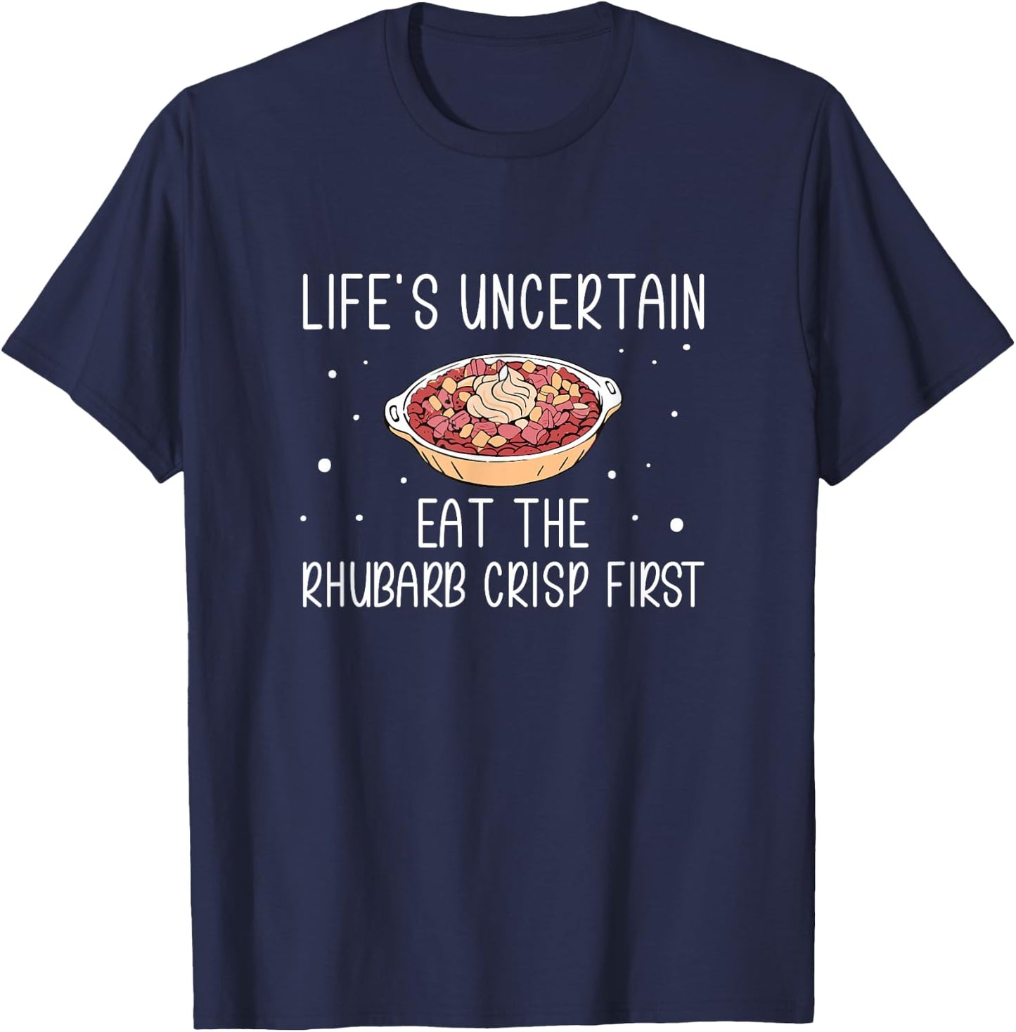 Life's Uncertain Eat The Rhubarb Crisps First Rhubarb Lovers T-Shirt - T-Shirt | Navy