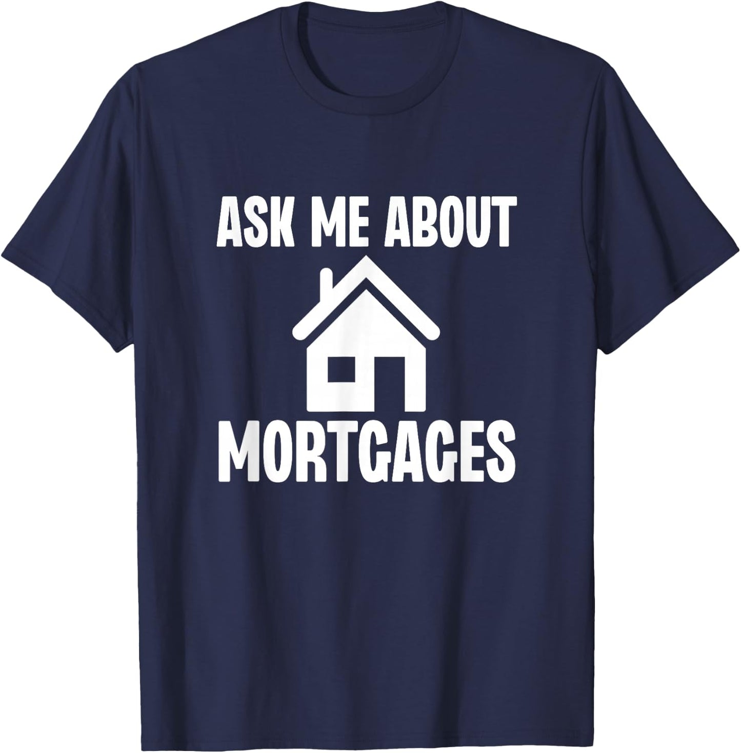 Ask Me About Mortgages Funny Mortgage Loan Officer T-Shirt - T-Shirt | Navy