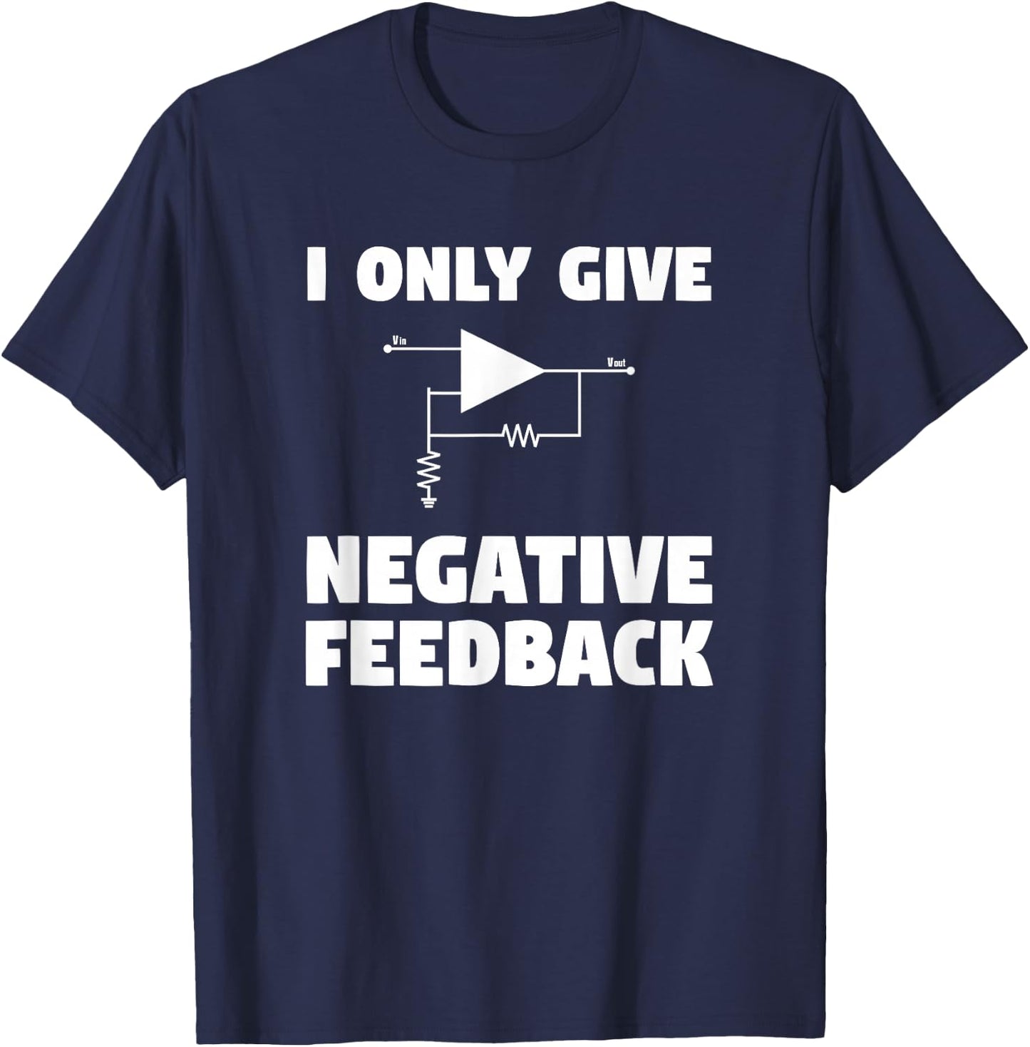 I Only Give Negative Feedback Funny Electrical Engineer T-Shirt - T-Shirt | Navy