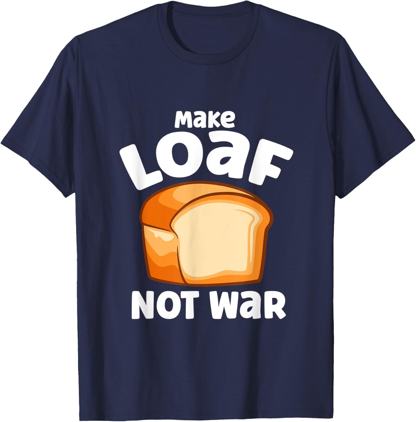 Make Loaf Not War Bake Bread Loaf T-Shirt - T-Shirt | Navy