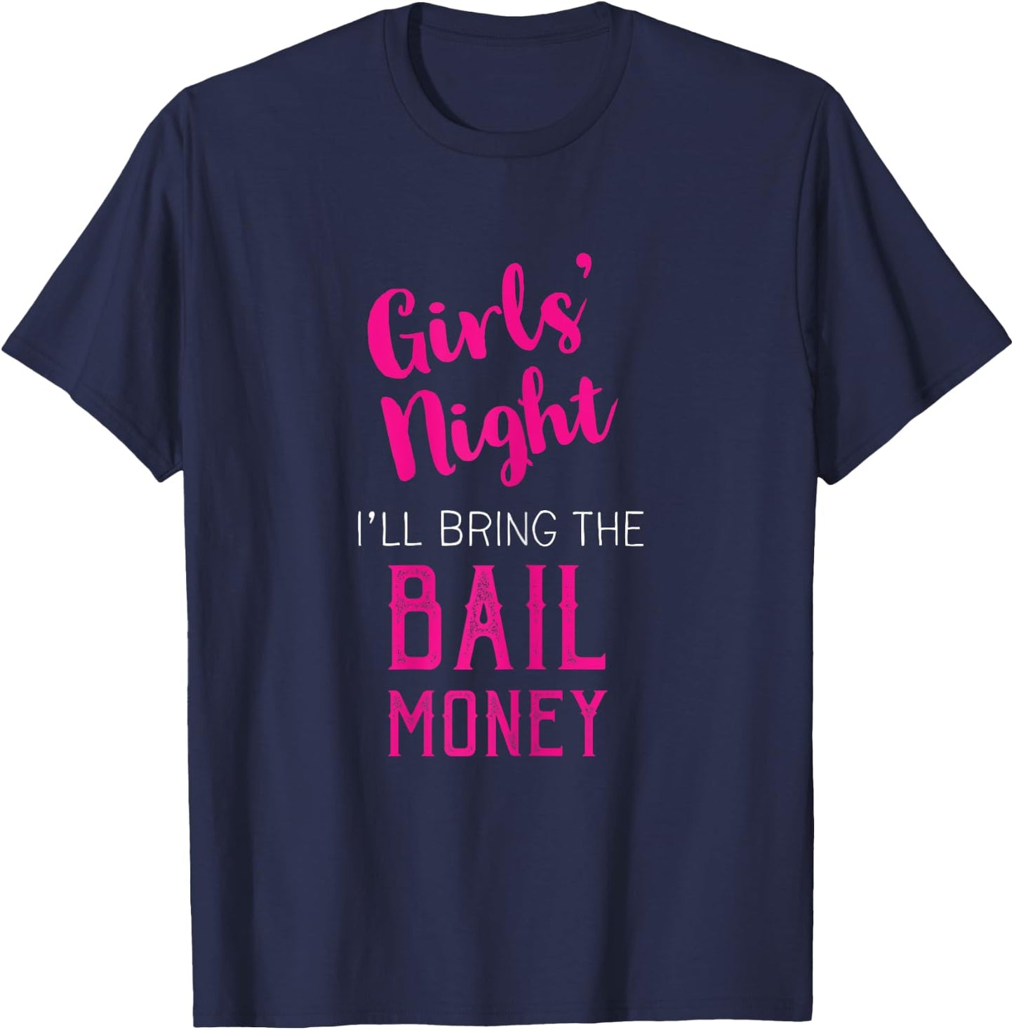 Girls Night Out - I'll Bring The Bail Money T-Shirt - T-Shirt | Navy