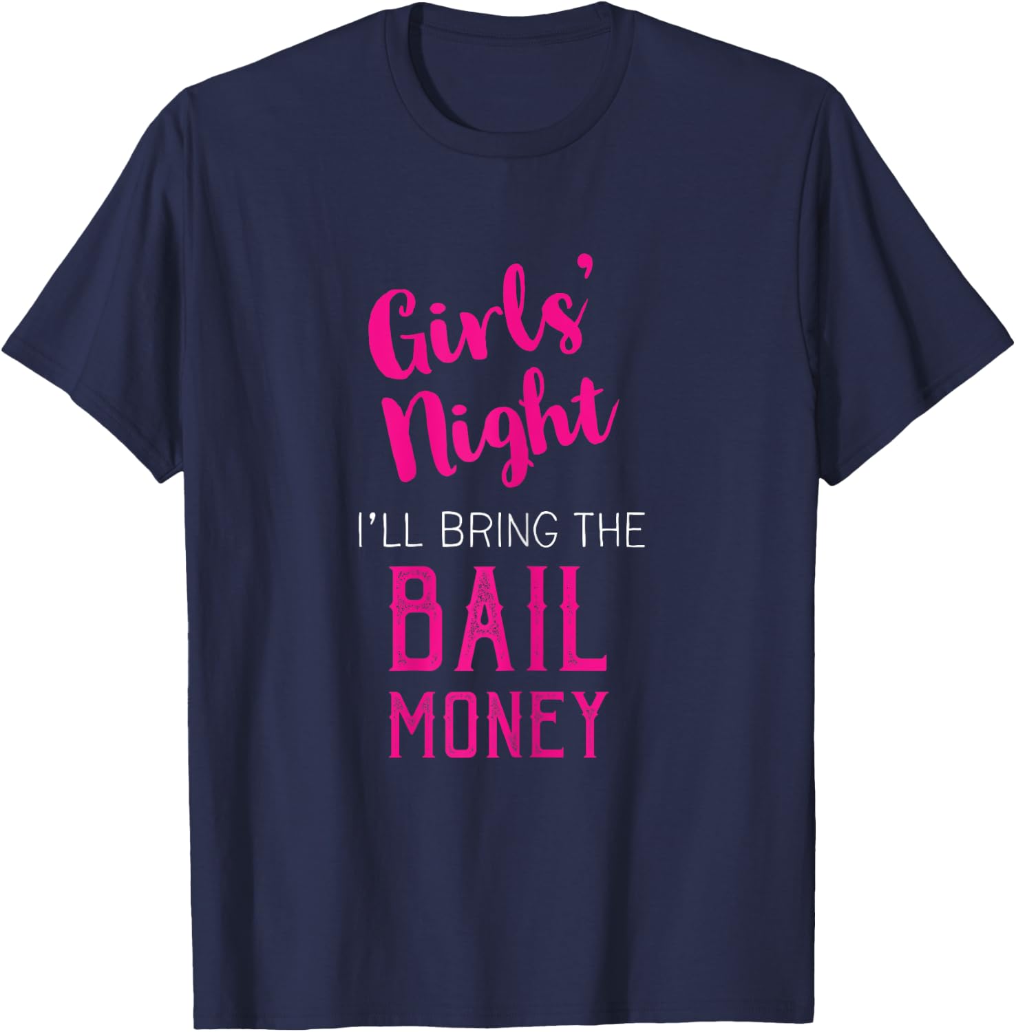 Girls Night Out - I'll Bring The Bail Money T-Shirt - T-Shirt | Navy