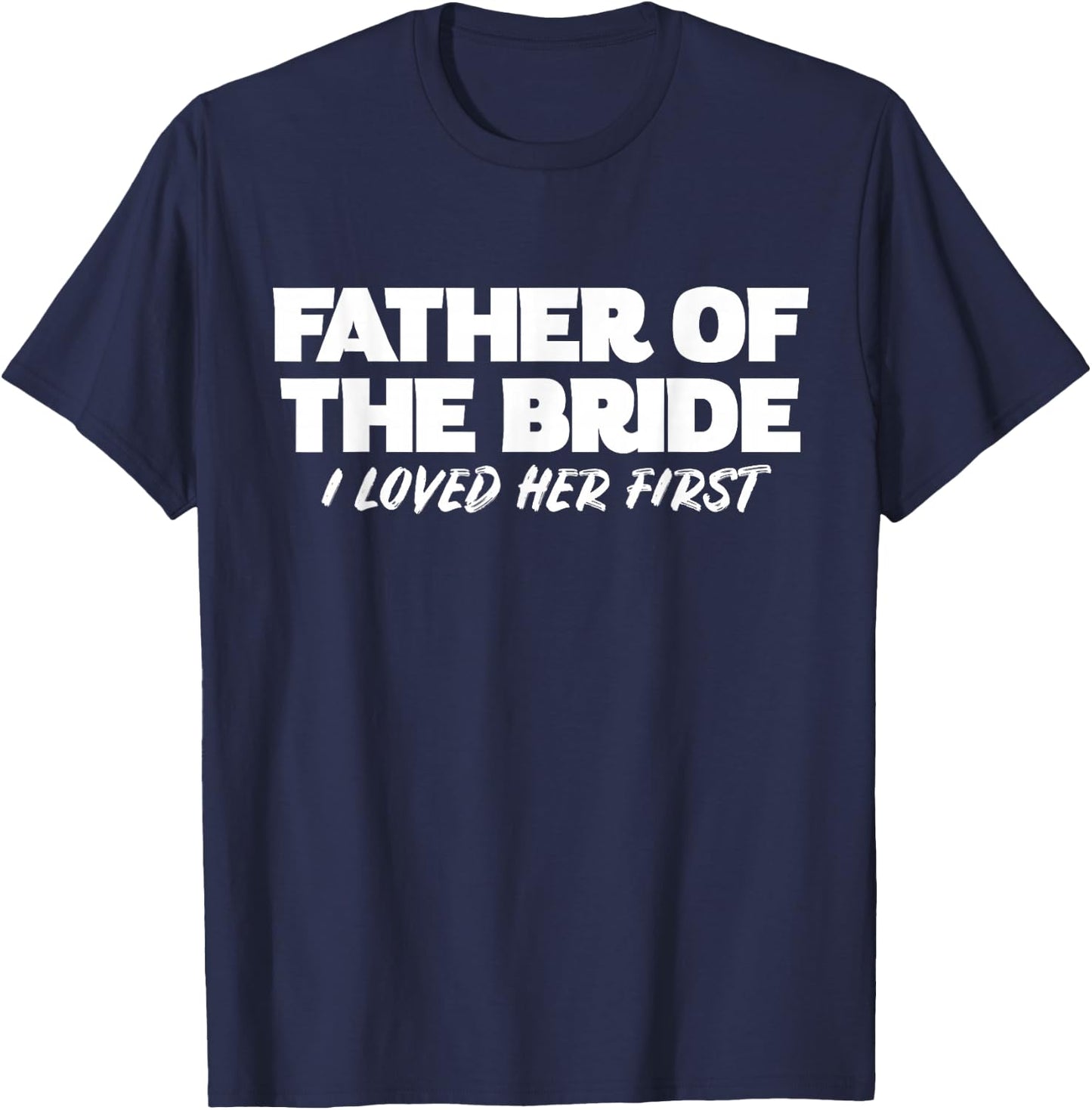 Father of the Bride I Loved Her First Wedding Dad T-Shirt - T-Shirt | Navy