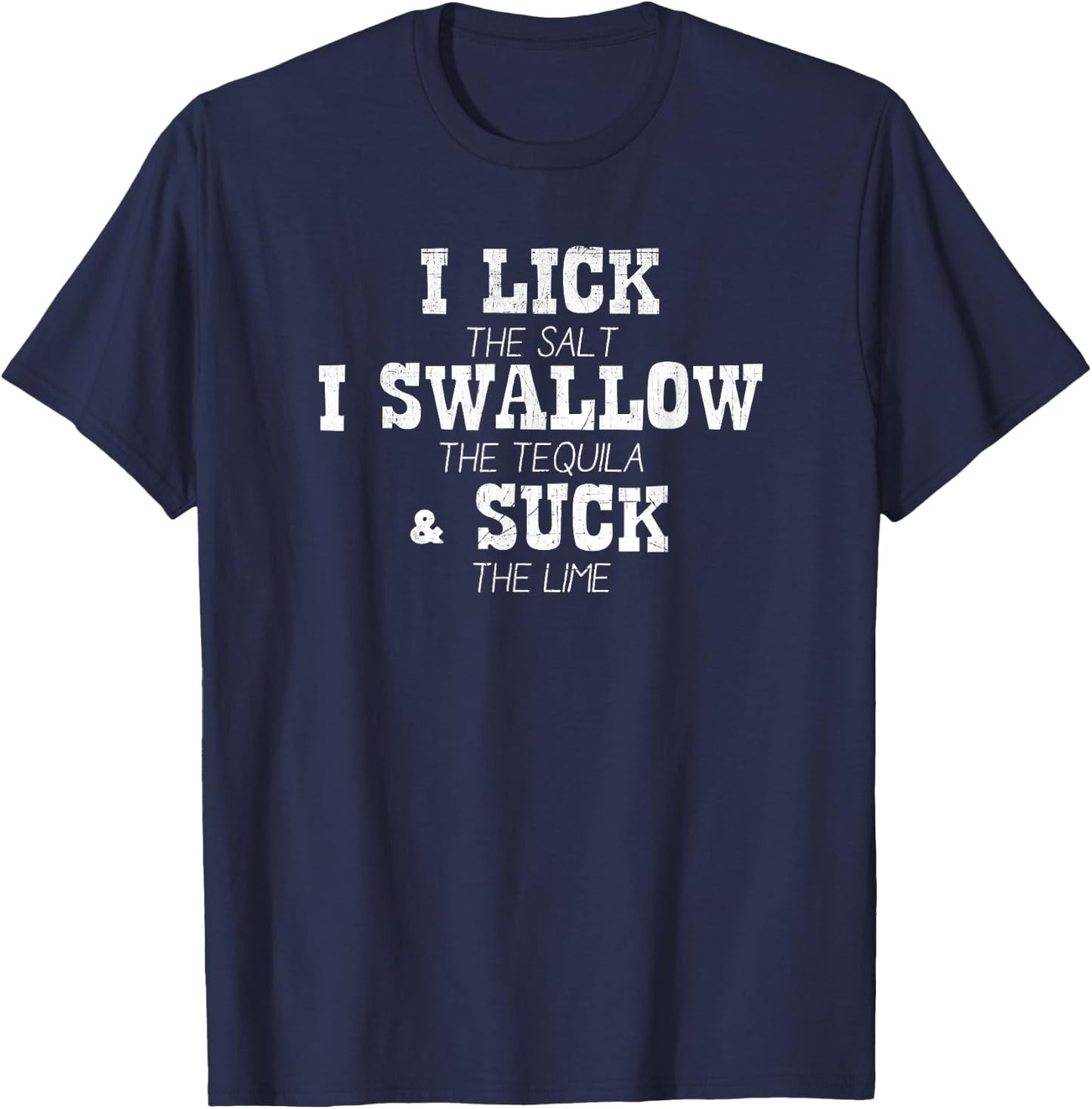 I Lick The Salt I Swallow The Tequila I Suck the Lime T-Shirt - T-Shirt | Navy