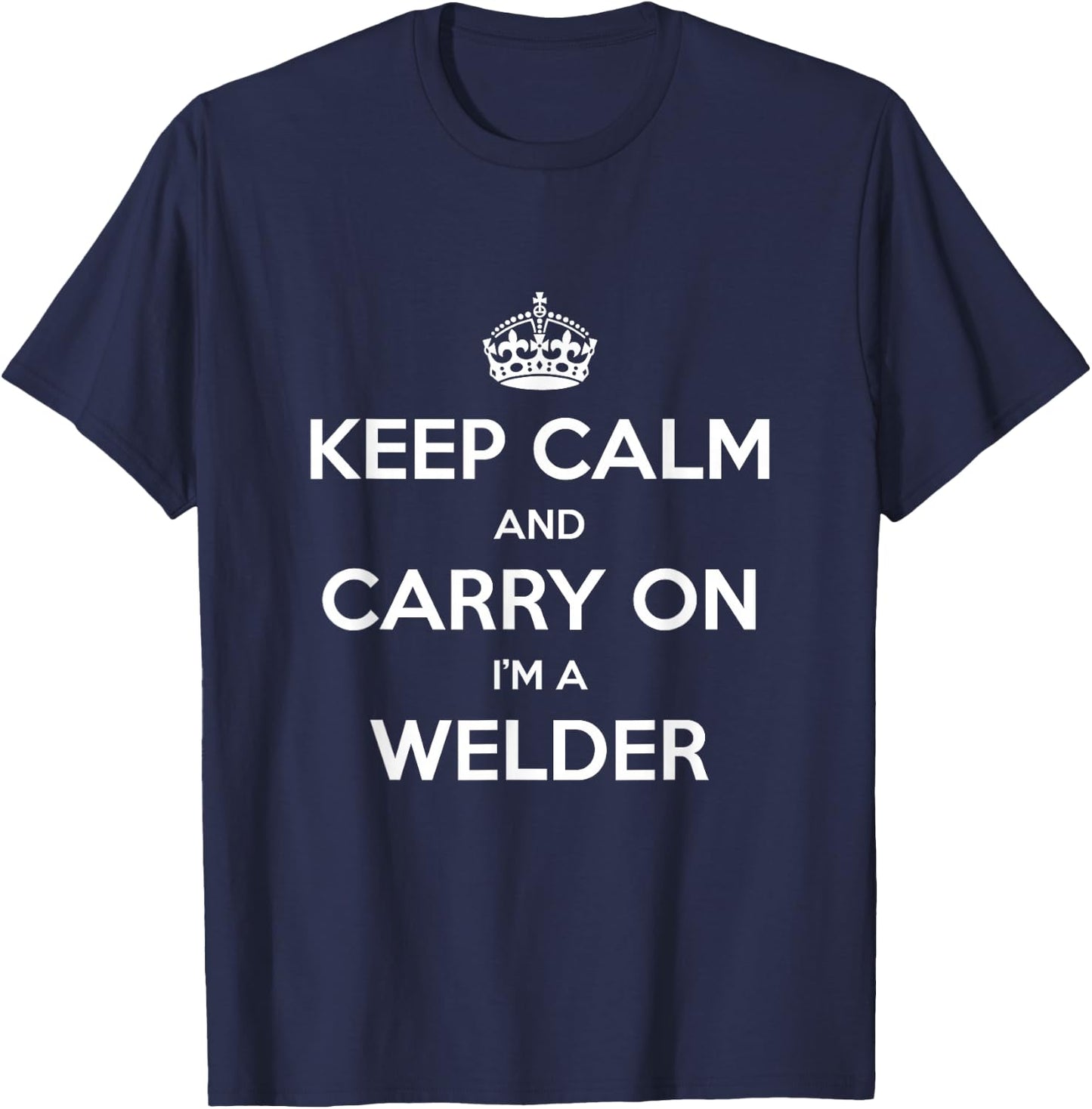 Keep Calm and Carry On I’m a Welder - Funny T-Shirt - T-Shirt | Navy