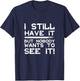 Funny i still have it but nobody wants to see it Cool Quote T-Shirt - T-Shirt | Navy