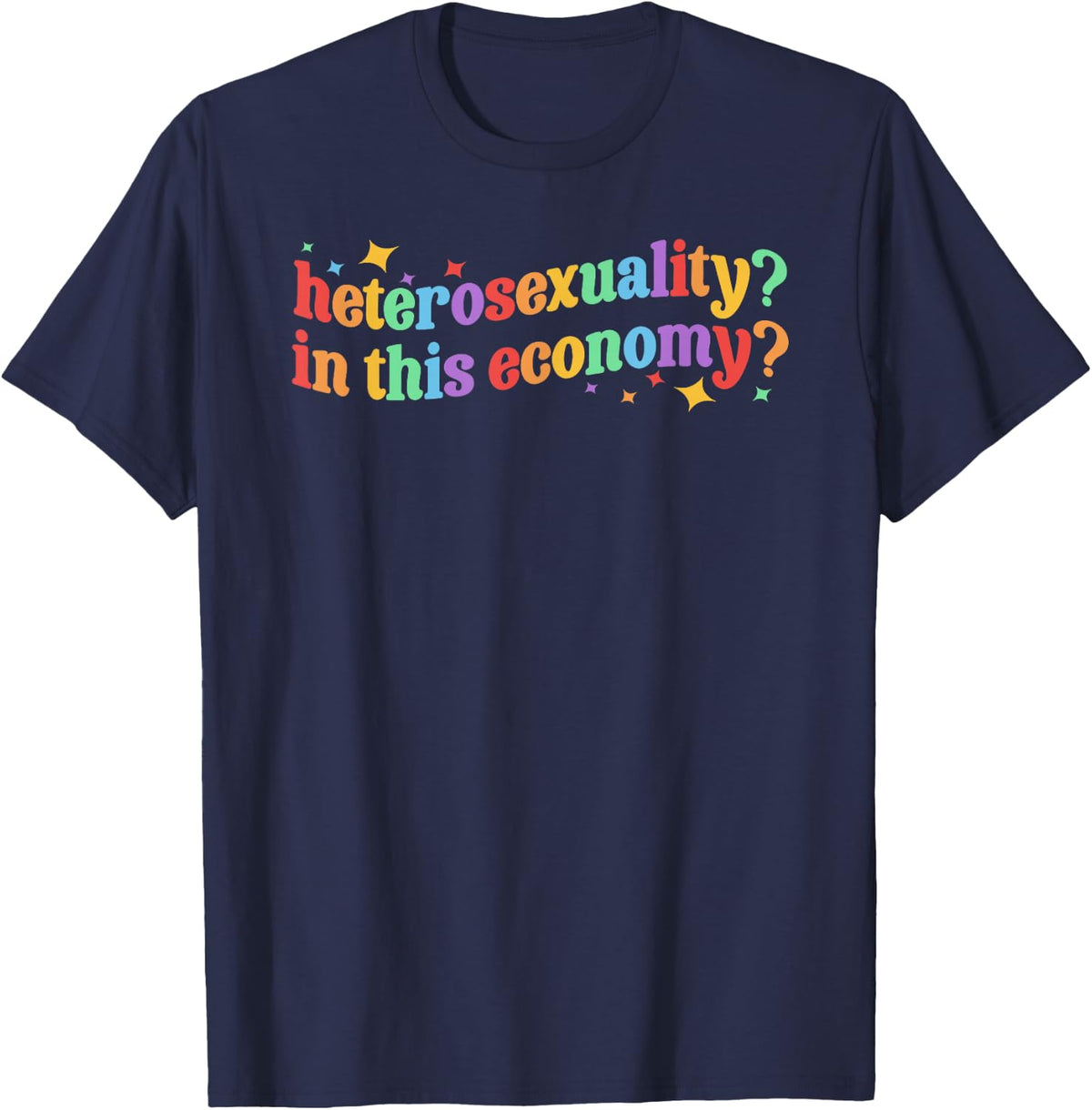 Heterosexuality? in This Economy? LGBT Lesbian Gay Pride T-Shirt - T-Shirt | Navy