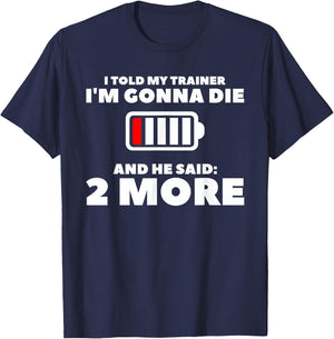 I Told My Trainer I'm Gonna Die And He Said 2 More T-Shirt - T-Shirt | Navy