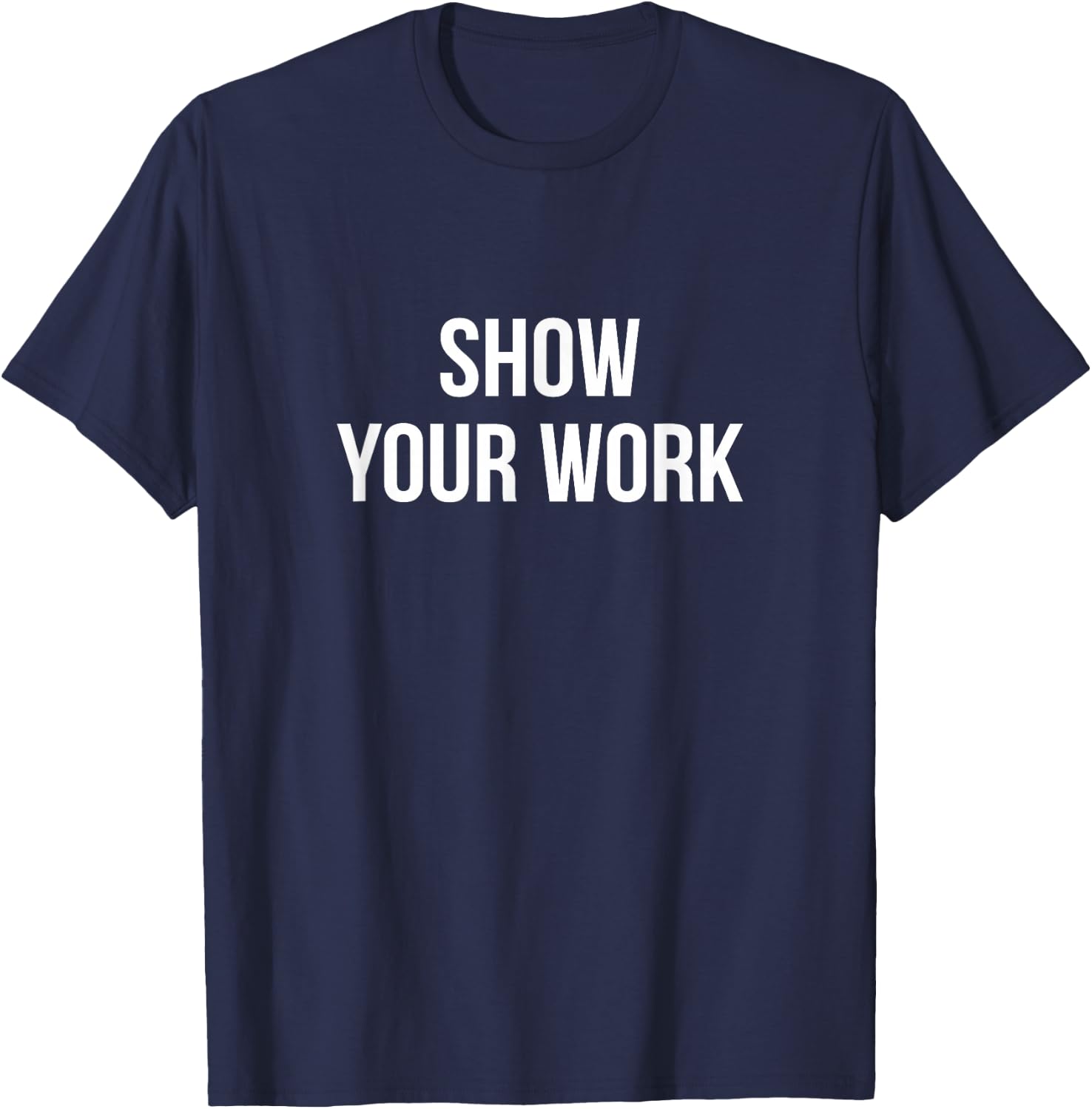 Show Your Work T-Shirt - T-Shirt | Navy
