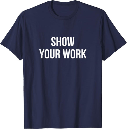 Show Your Work T-Shirt - T-Shirt | Navy