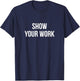 Show Your Work T-Shirt - T-Shirt | Navy