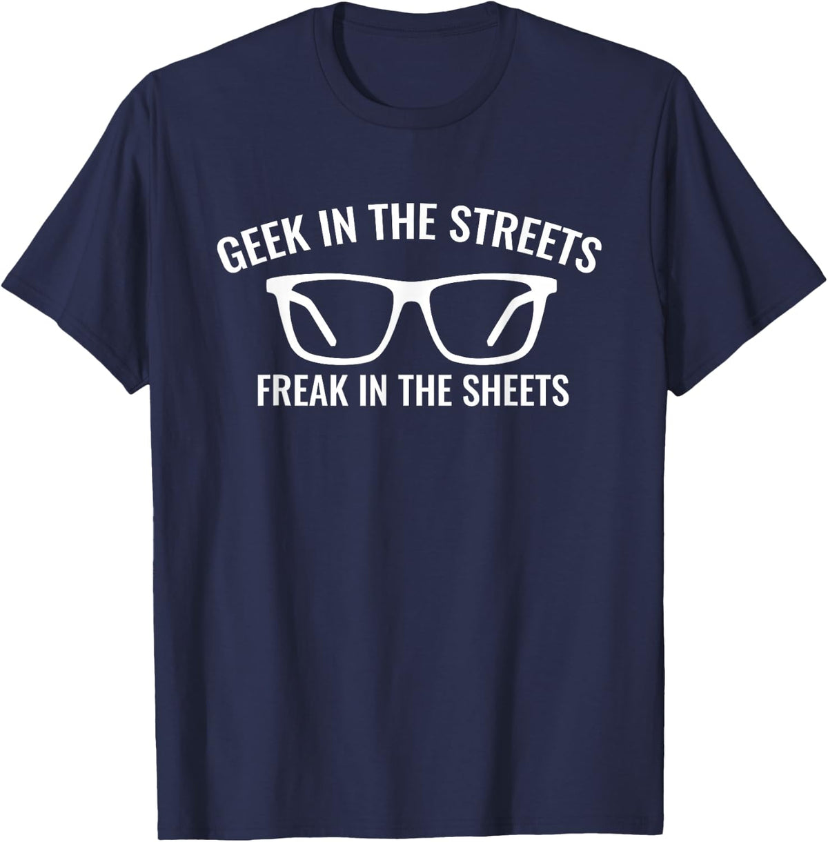 Geek In The Streets Freak In The Sheets Funny Sexy Nerd T-Shirt - T-Shirt | Navy