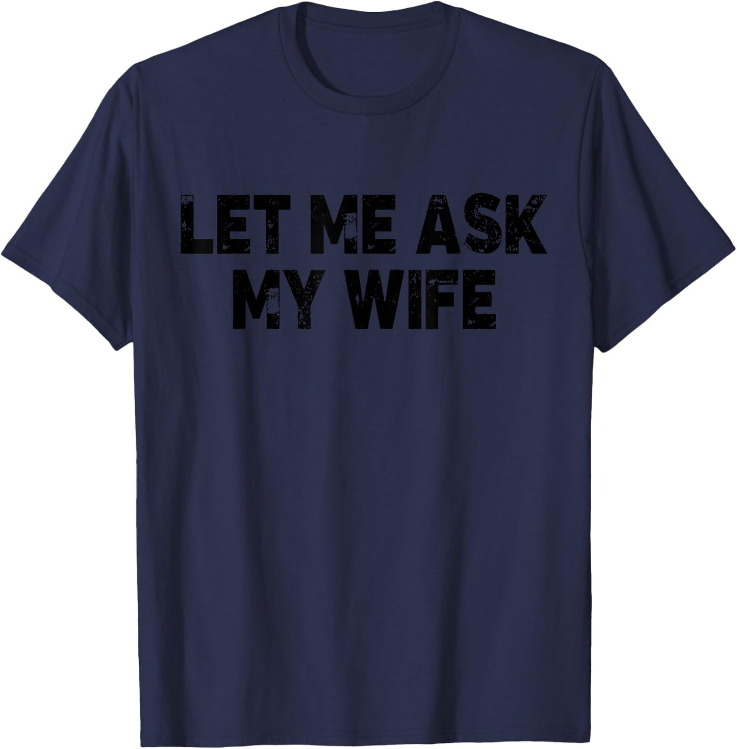 Let Me Ask My Wife & Husband Couple Humor Saying Men T-Shirt - T-Shirt | Navy