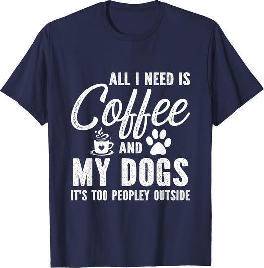 All I Need Is Coffee And My Dogs It's Too Peopley Outside T-Shirt - T-Shirt | Navy