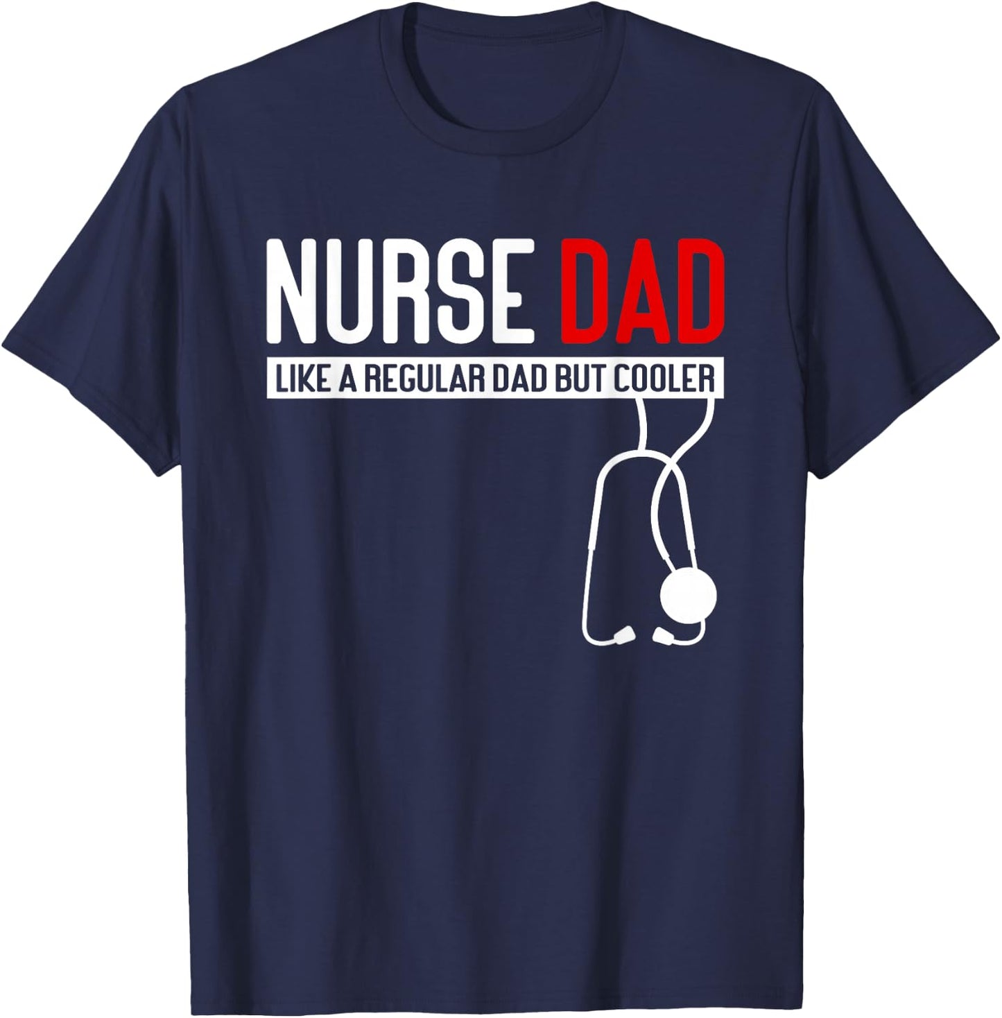Nurse Dad Like Regular Dad but Cooler - Nurse Dad T-Shirt - T-Shirt | Navy