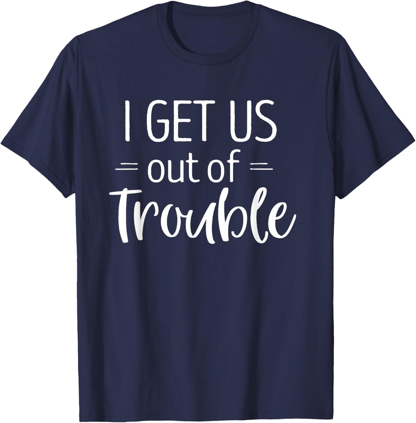I Get us Out of Trouble Shirt Matching Best Friend T-Shirt - T-Shirt | Navy