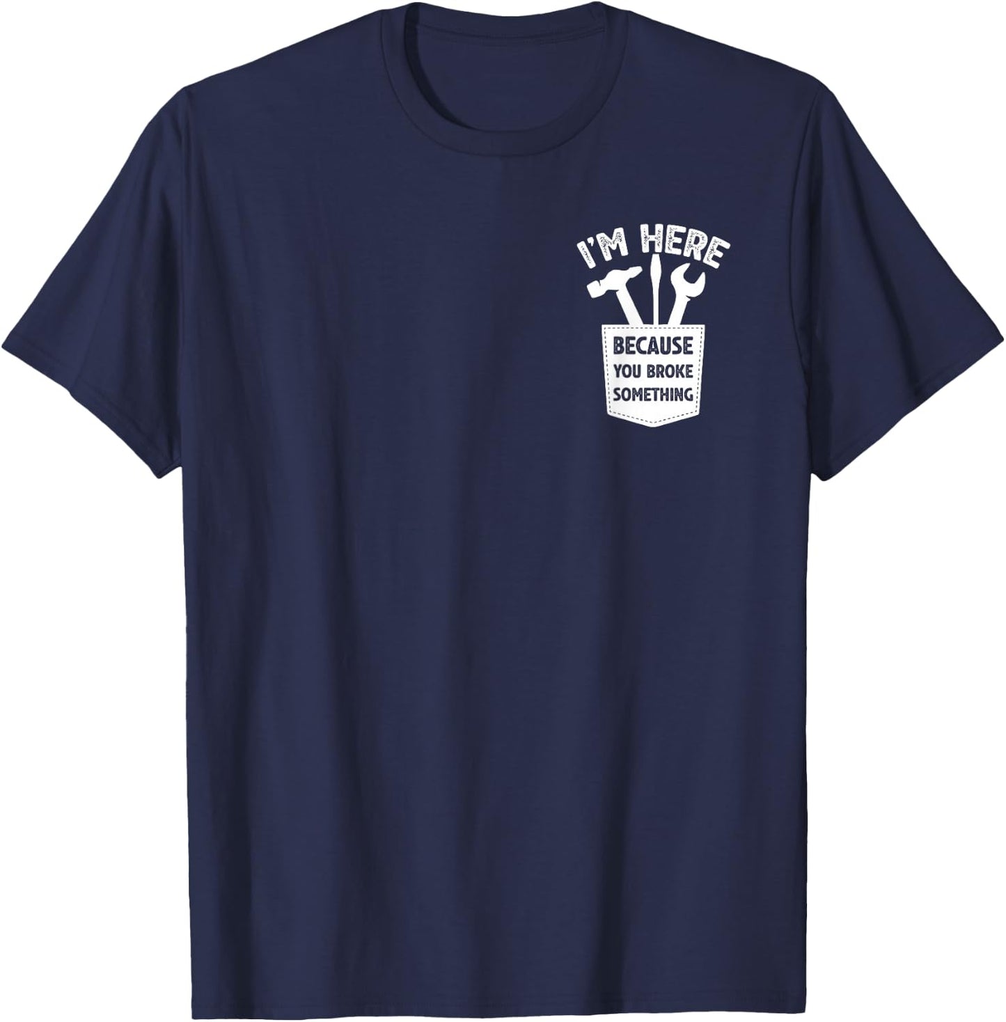 I'm Here Because You Broke Something, Humorous Handyman T-Shirt - T-Shirt | Navy