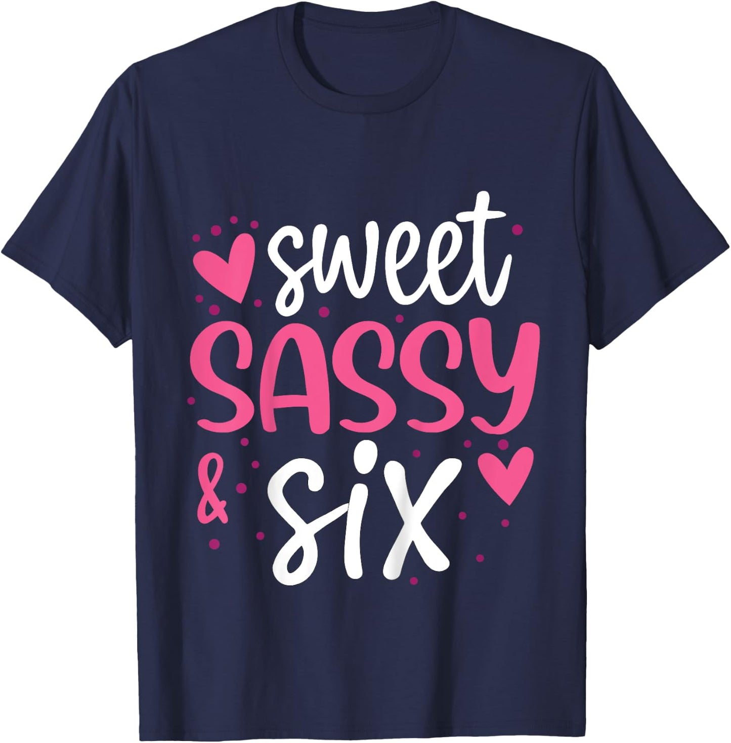Hearts Sweet Sassy and Six 6 Years Old 6th Birthday Girls T-Shirt - T-Shirt | Navy