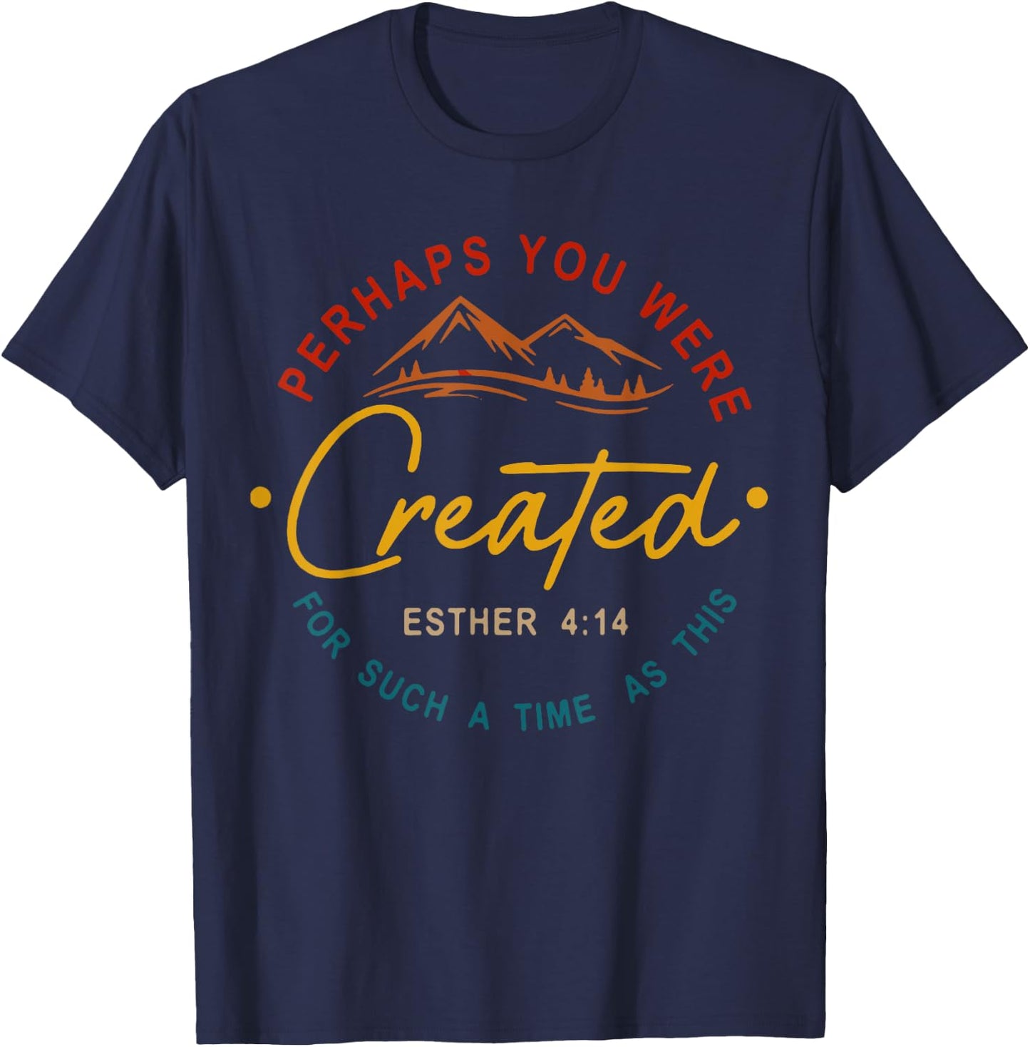 Perhaps You Were Created For Such A Time As This Esther 4:14 T-Shirt - T-Shirt | Navy