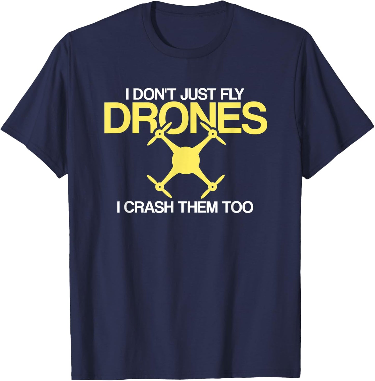 I Don't Just Fly Drones I Crash Them Too Drone Pilot T-Shirt - T-Shirt | Navy