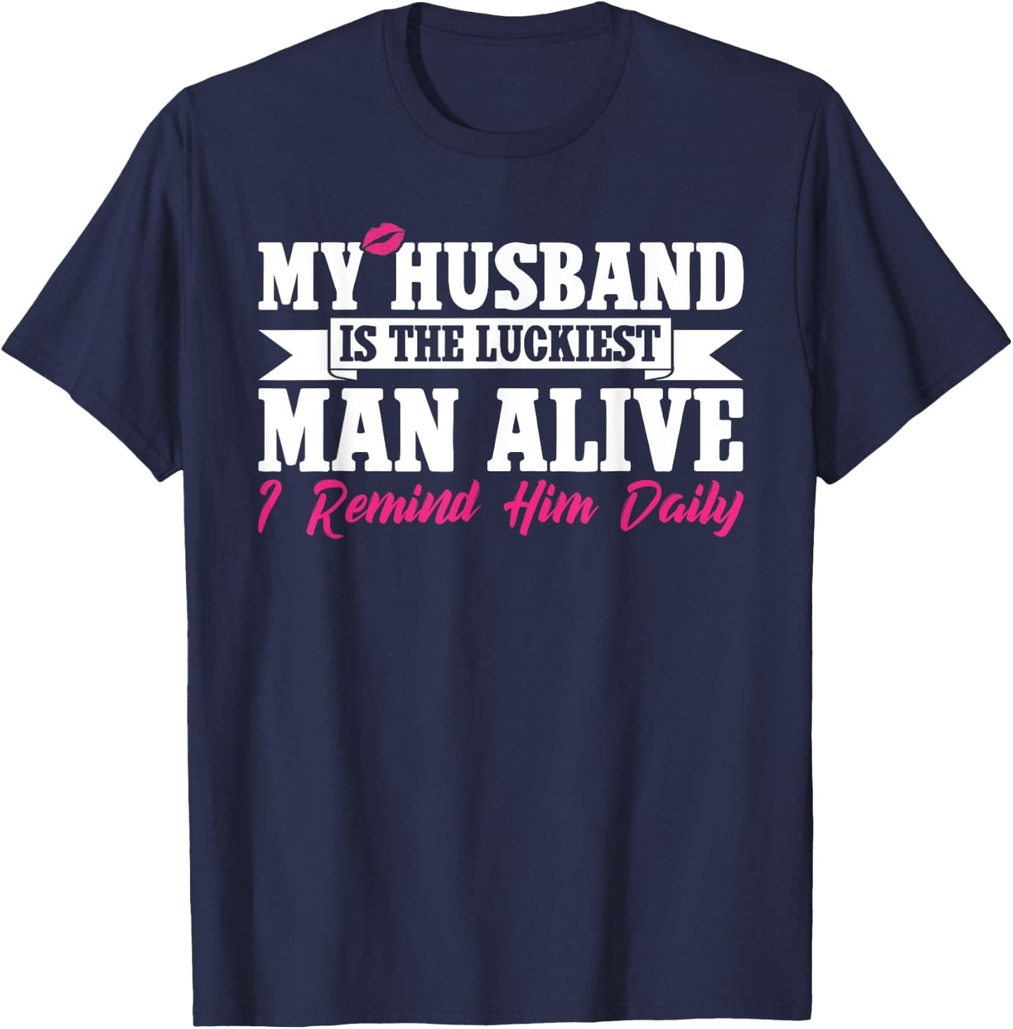 My Husband Is The Luckiest Man Alive I Remind Him Daily T-Shirt - T-Shirt | Navy