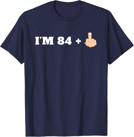 I'm 84 + 1 Middle Finger Funny 85th Birthday T-Shirt - T-Shirt | Navy