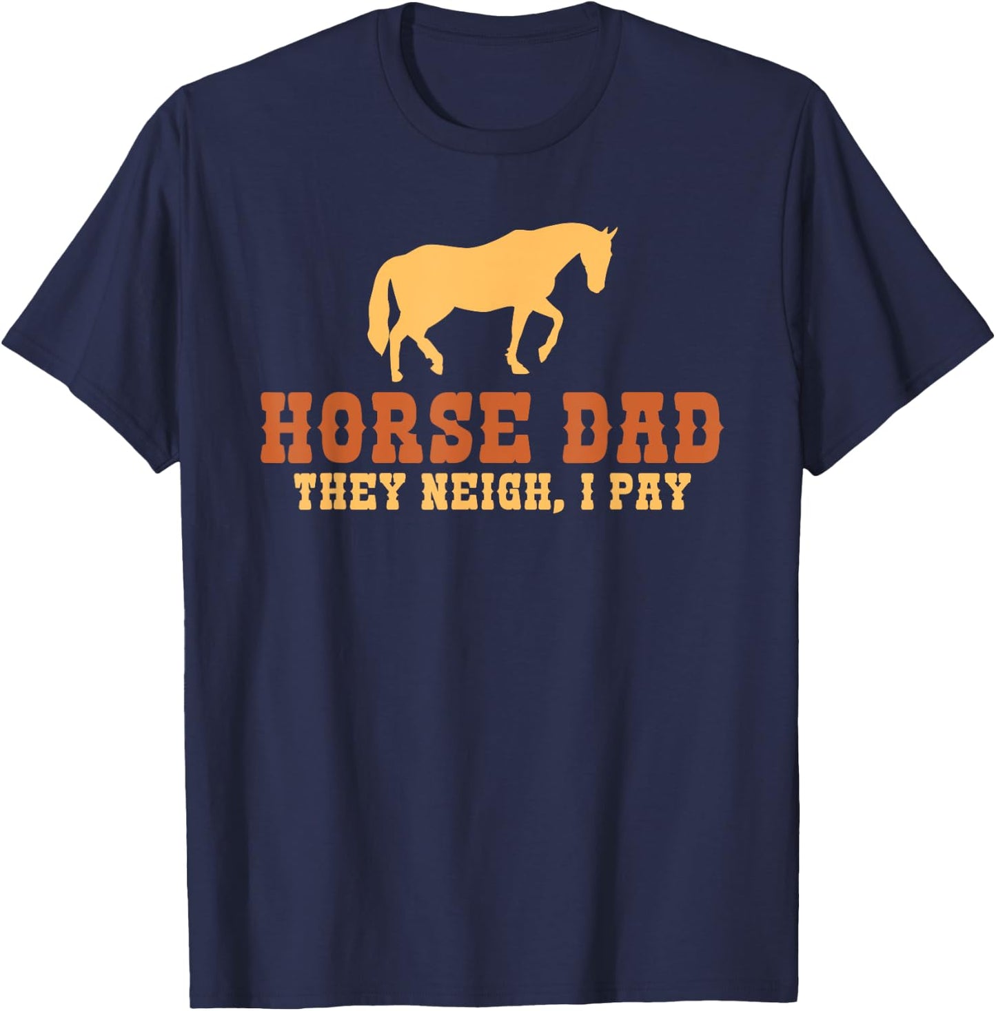 Horse Dad they neigh i pay Horse Riding Dad T-Shirt - T-Shirt | Navy
