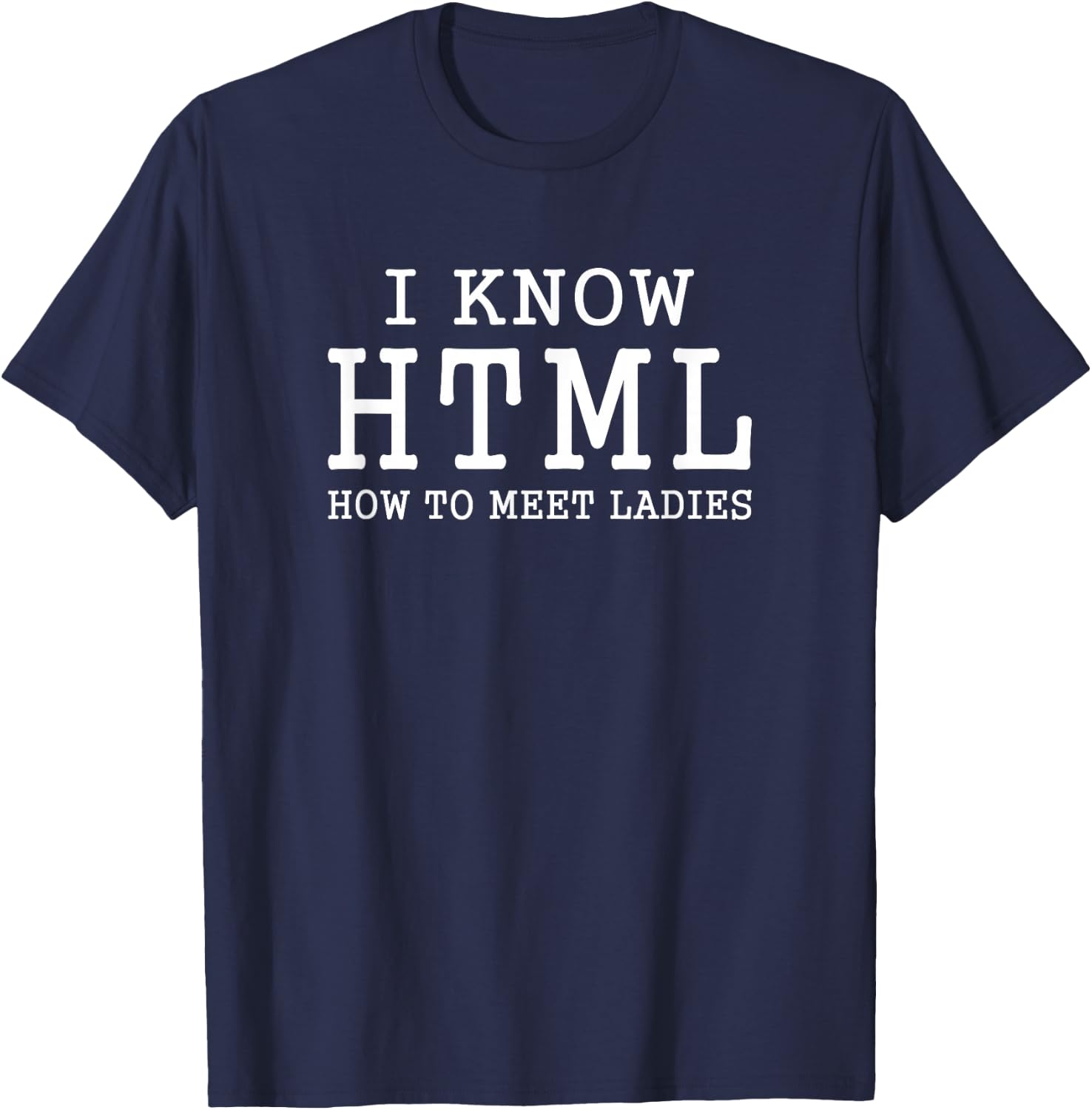 I Know HTML How To Meet Ladies Funny Programming Language T-Shirt - T-Shirt | Navy