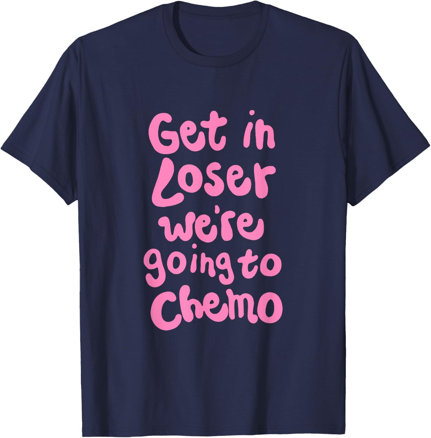 Get In Loser We're Going To Chemo T-Shirt - T-Shirt | Navy