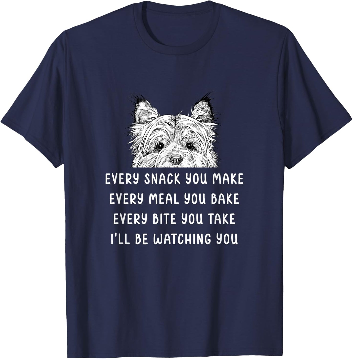 Every snack you make Every meal you bake Cairn Terrier T-Shirt - T-Shirt | Navy