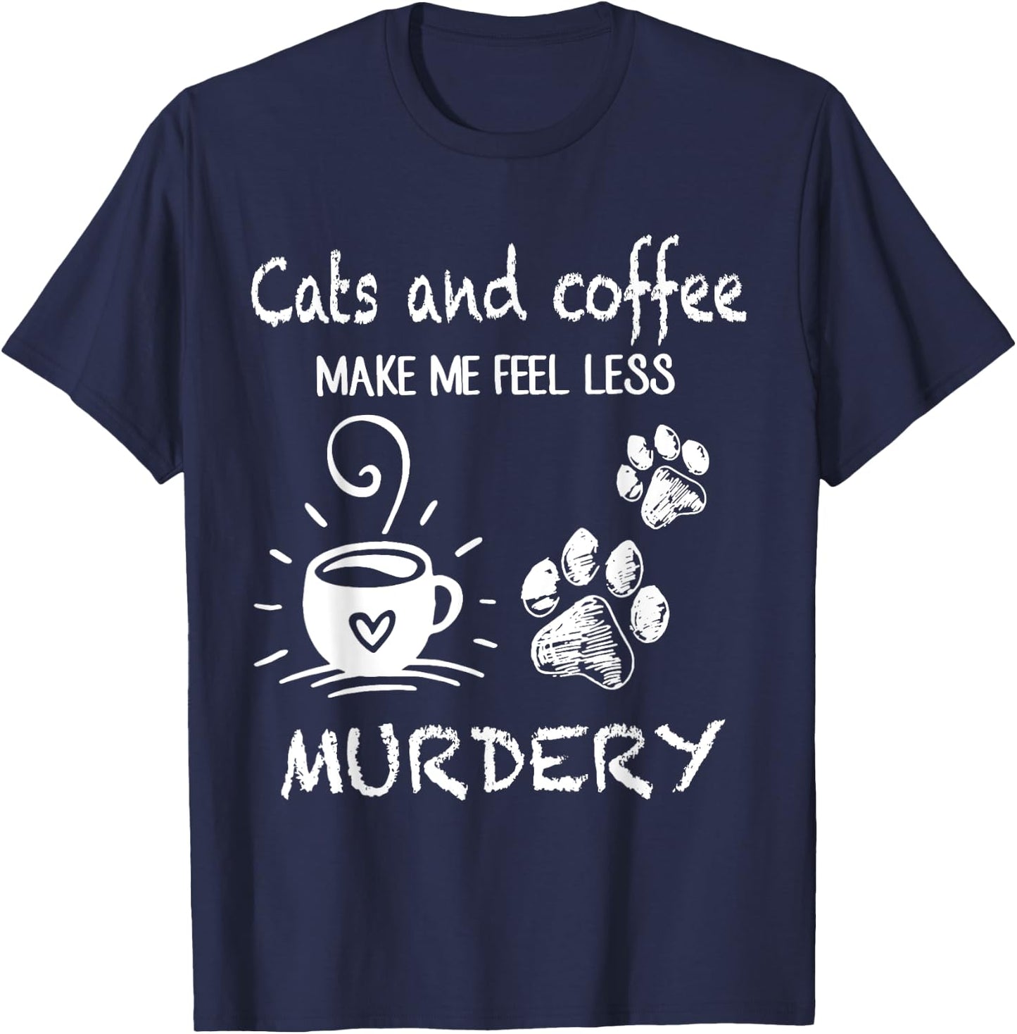 Cats And Coffee Make Me Feel Less Murdery Funny Cat Coffee Women T-Shirt - T-Shirt | Navy