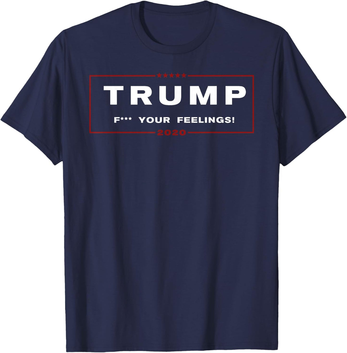 Trump 2020 - F Your Feelings! T-Shirt - T-Shirt | Navy