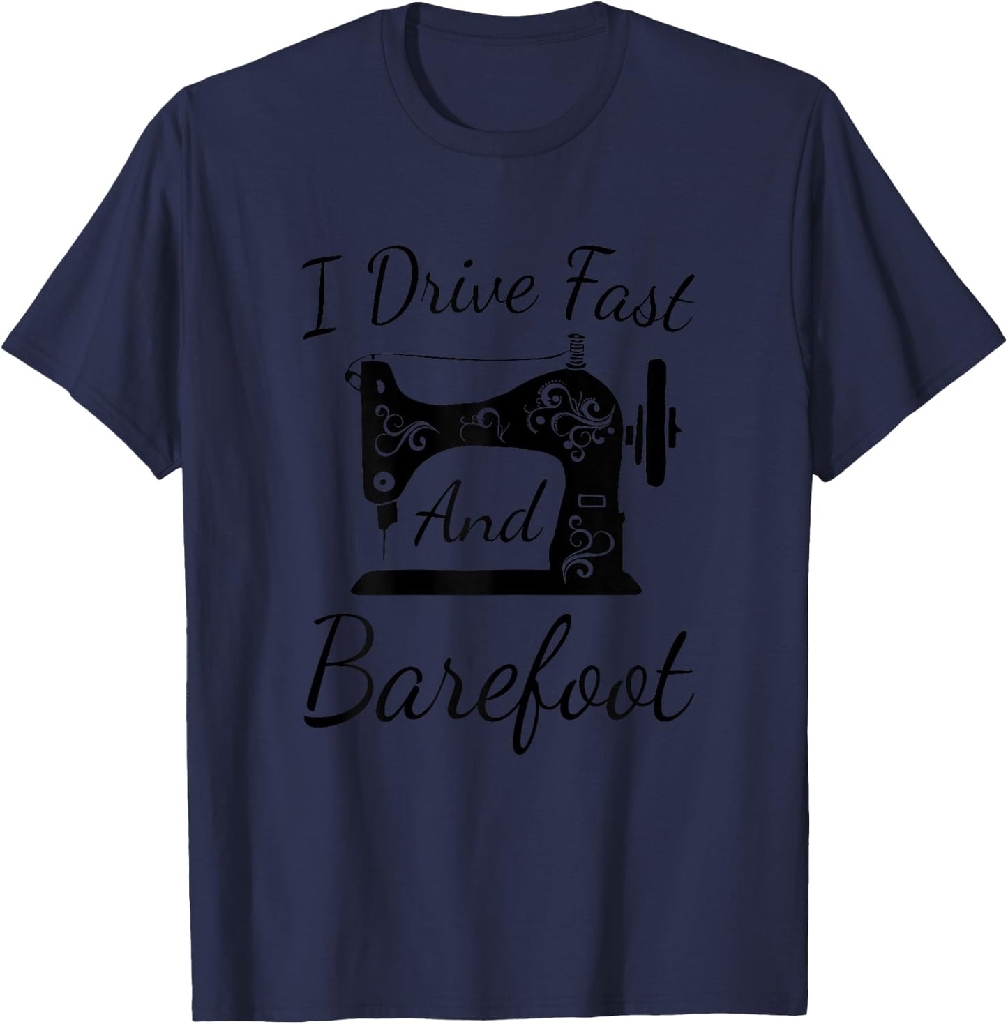 Funny Sewing Machine Ornaments T Shirt I Drive Fast Gift T-Shirt - T-Shirt | Navy