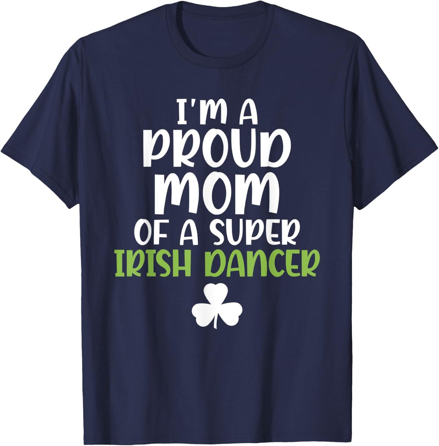 Im a proud Mom of a Super Irish Dancer Mother T-Shirt - T-Shirt | Navy