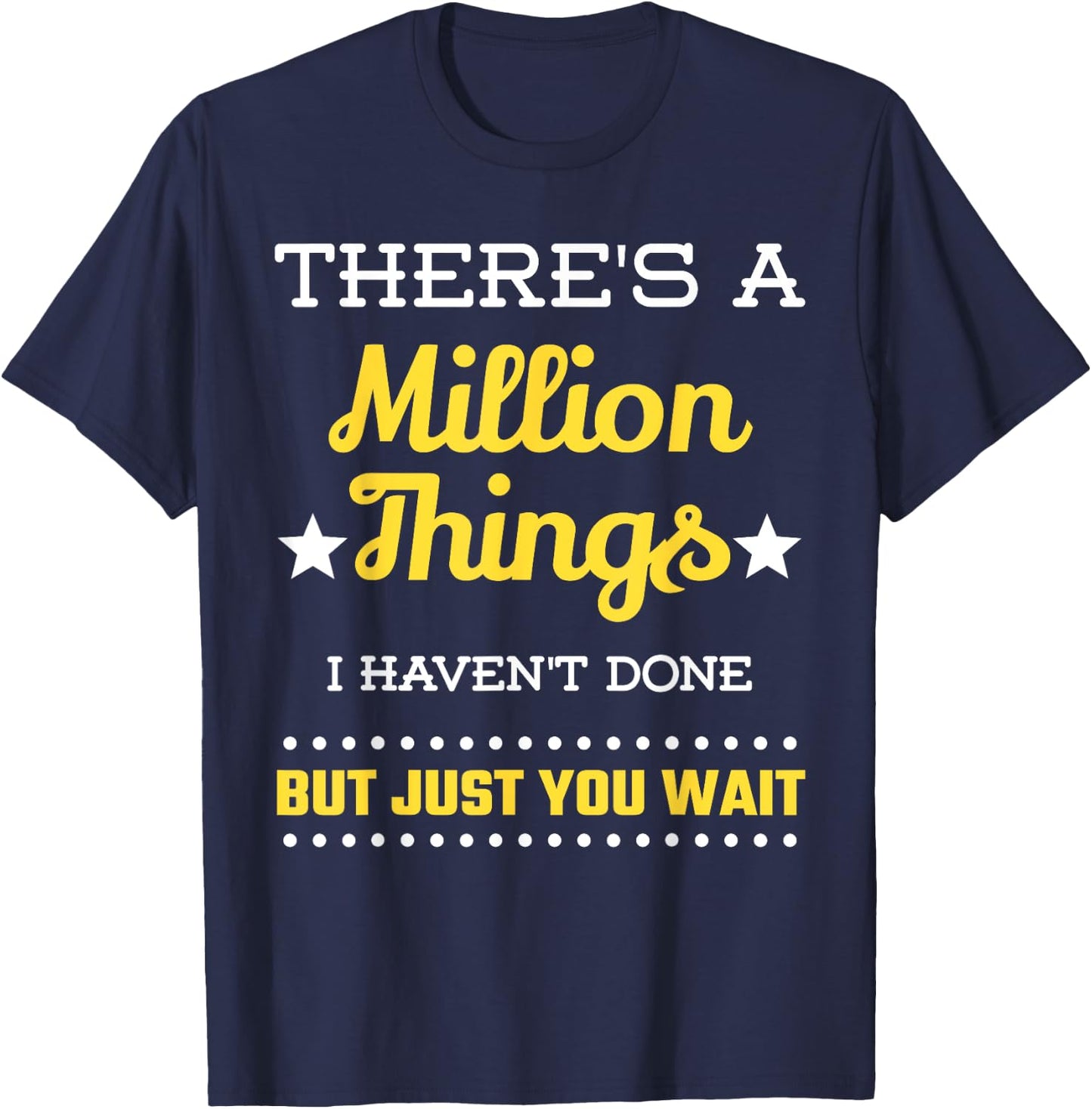 There's A Million Things I Haven't Done But Just You Wait T-Shirt - T-Shirt | Navy