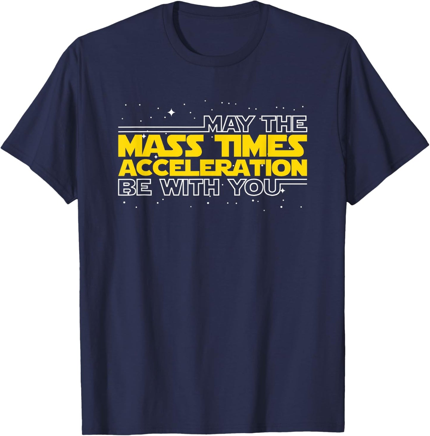 May The Mass Times Acceleration Be With You Gift T-Shirt - T-Shirt | Navy