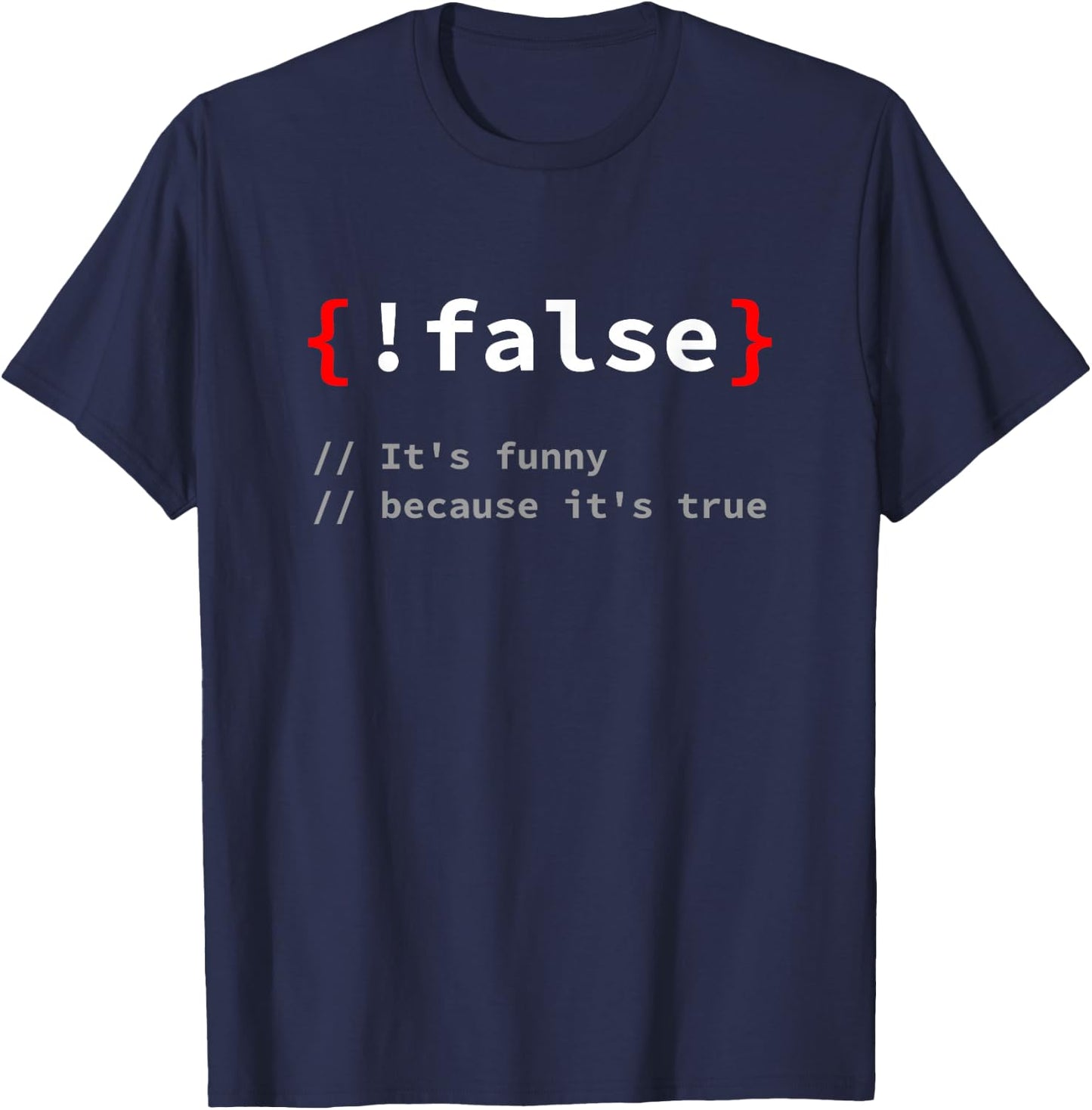 "!False, It's Funny Because It's True" Programmer T-Shirt - T-Shirt | Navy