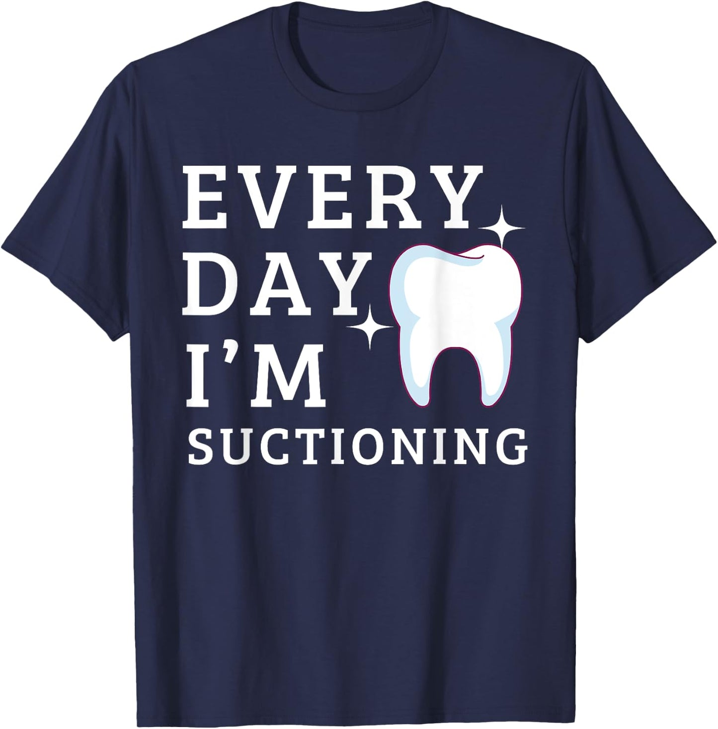 Everyday I'm Suctioning Funny Dentist Dental Assistant T-Shirt - T-Shirt | Navy