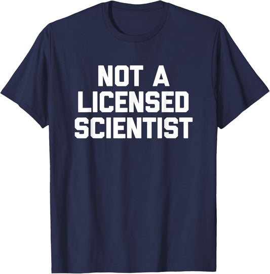 Not A Licensed Scientist - Funny Saying Sarcastic Science T-Shirt - T-Shirt | Navy