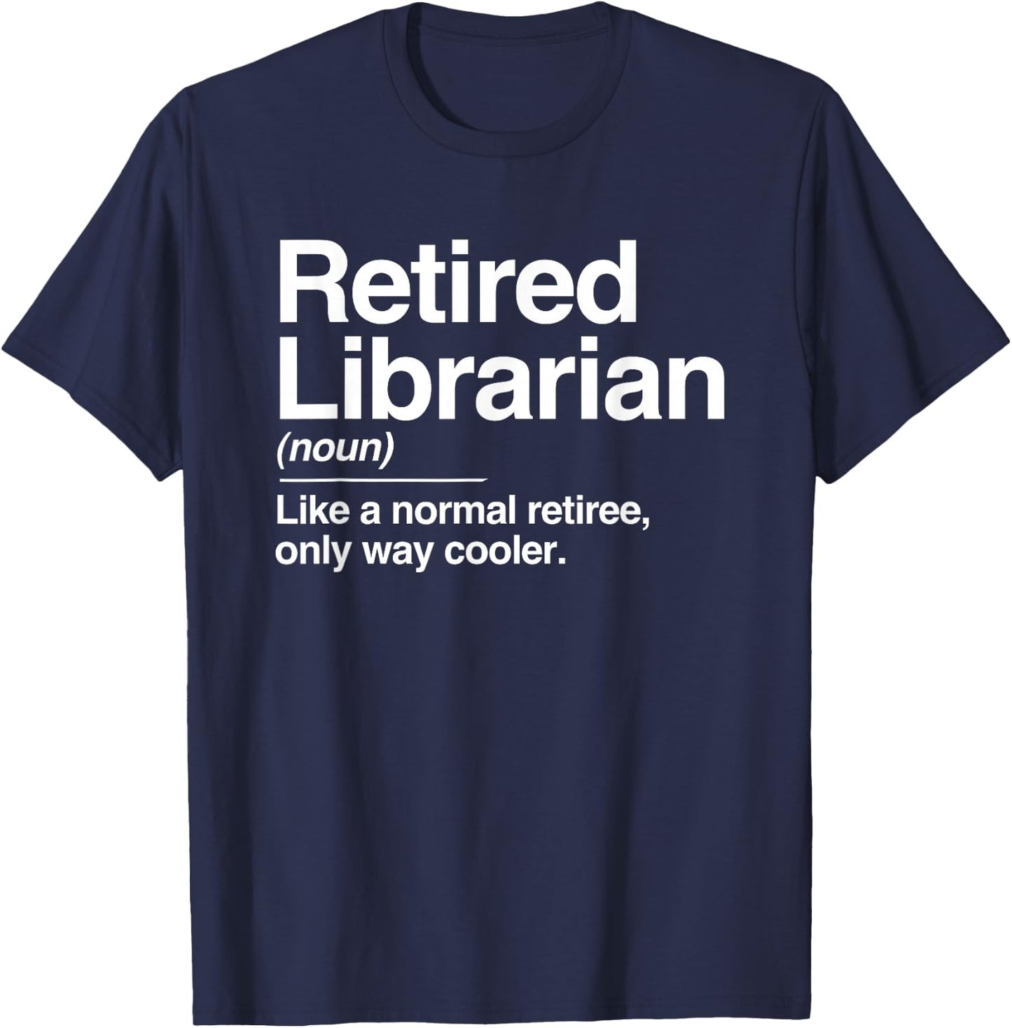 Retired Librarian Definition Normal Only Cooler Gift T-Shirt - T-Shirt | Navy