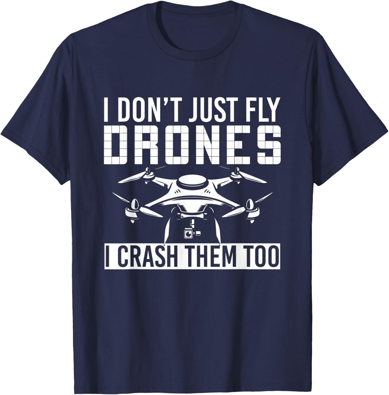 I Dont Just Fly Drones I Crash Them Too Drone T-Shirt - T-Shirt | Navy