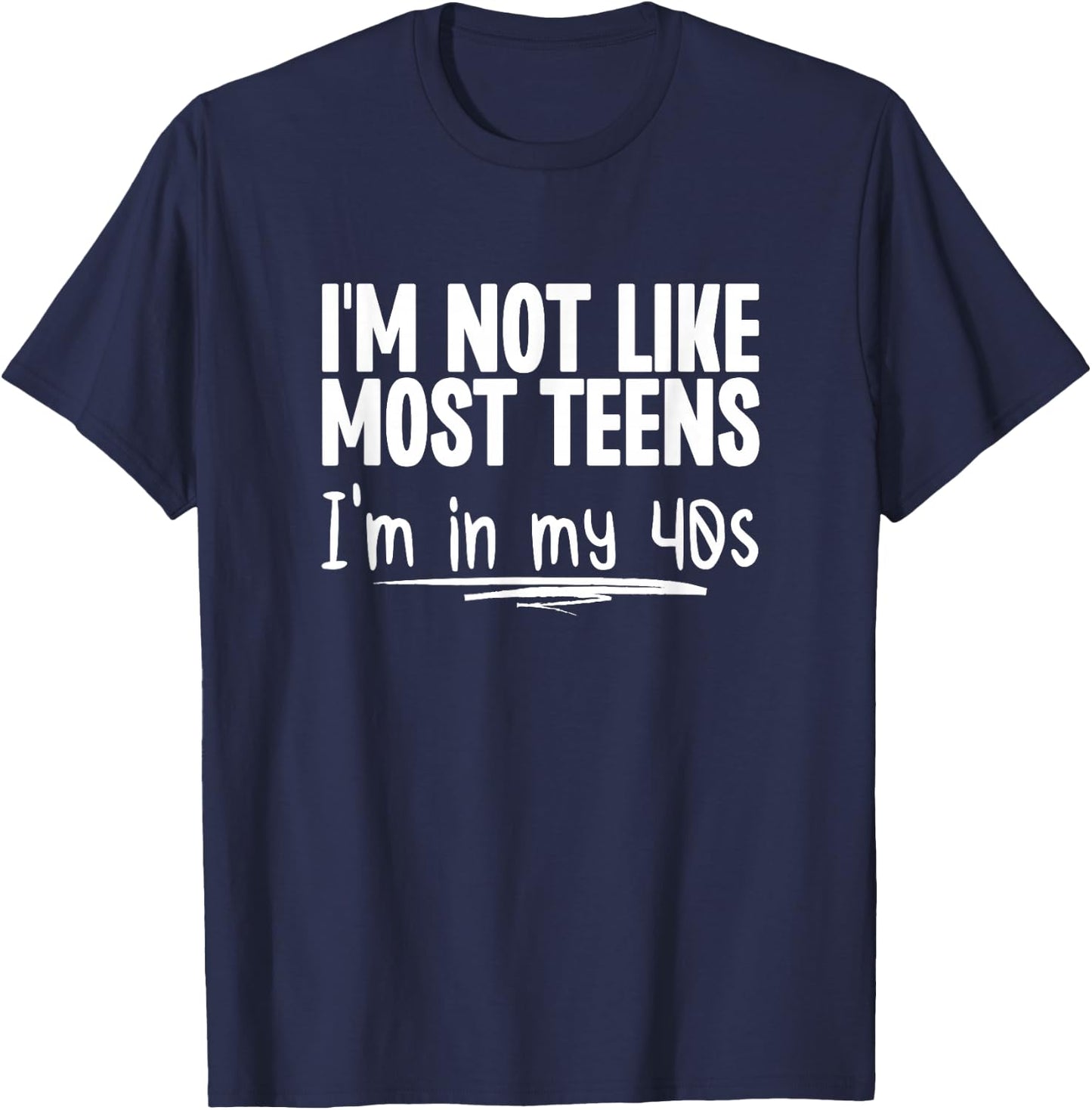 I'm Not Like Most Teens I'm In My 40s Funny Middle Age T-Shirt - T-Shirt | Navy
