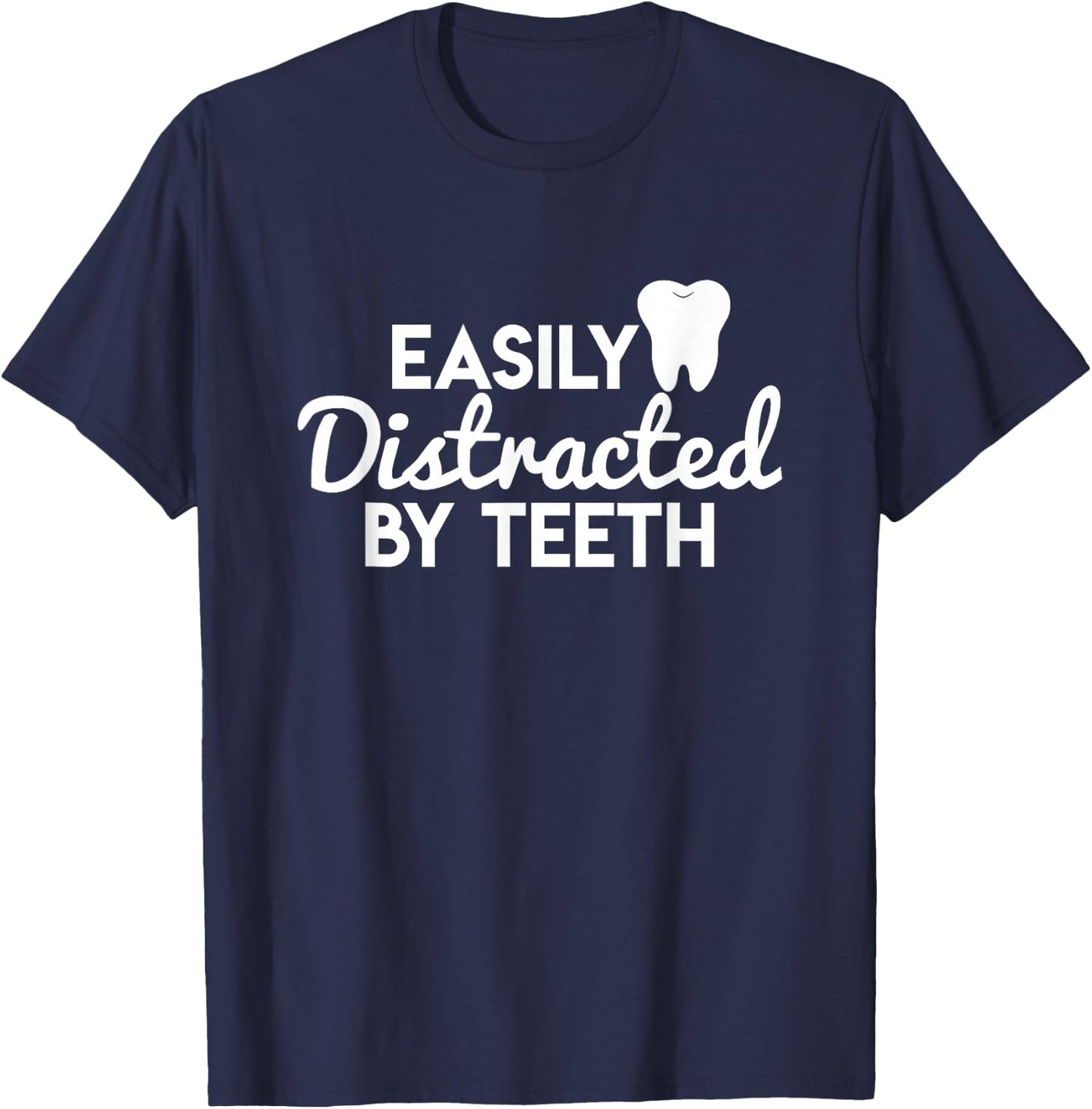 Can Be Easily Distracted From Teeth - Dentist Shirt T-Shirt - T-Shirt | Navy
