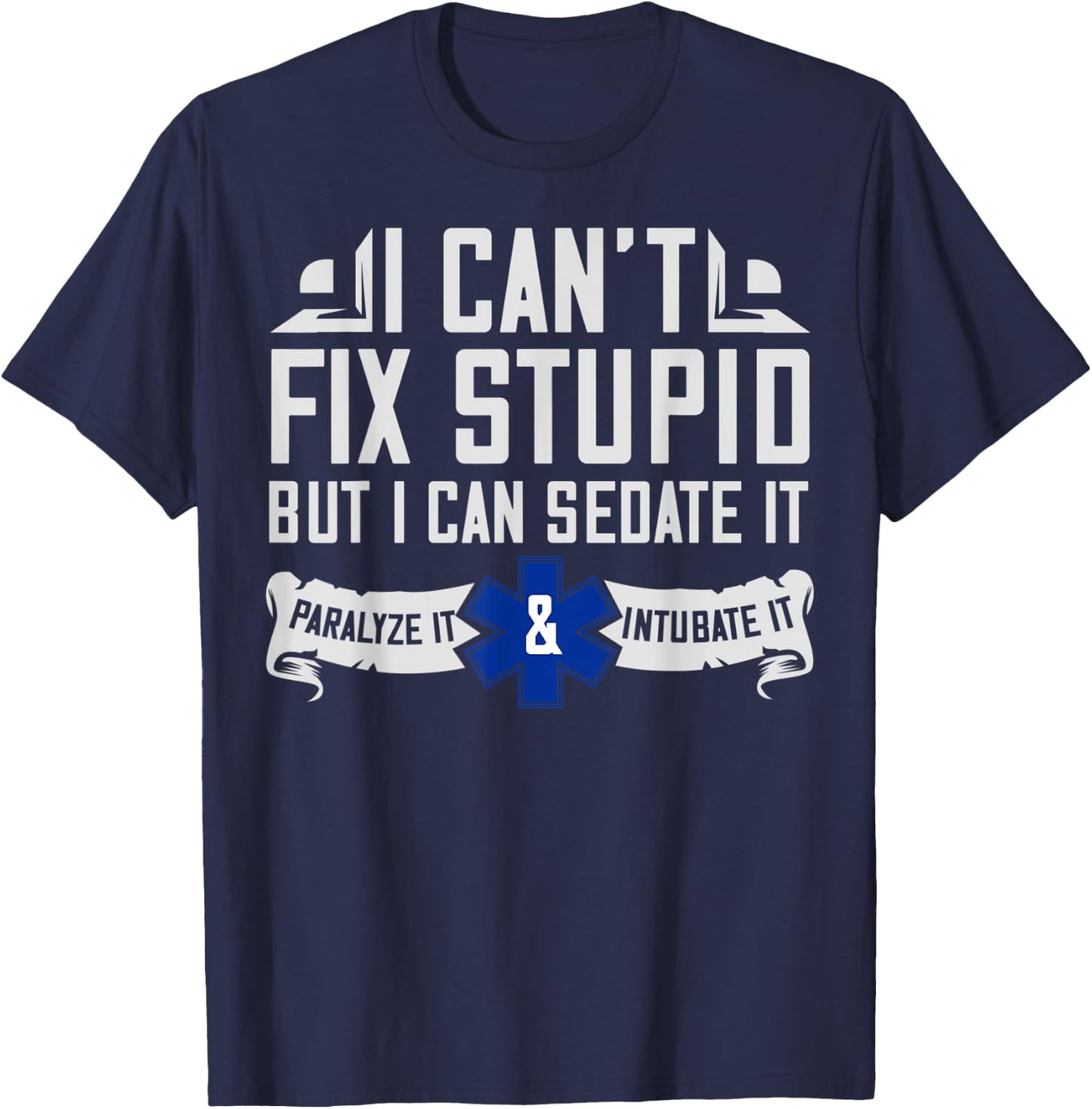 I Can't Fix Stupid But I Can Sedate It EMT Gift T-Shirt - T-Shirt | Navy