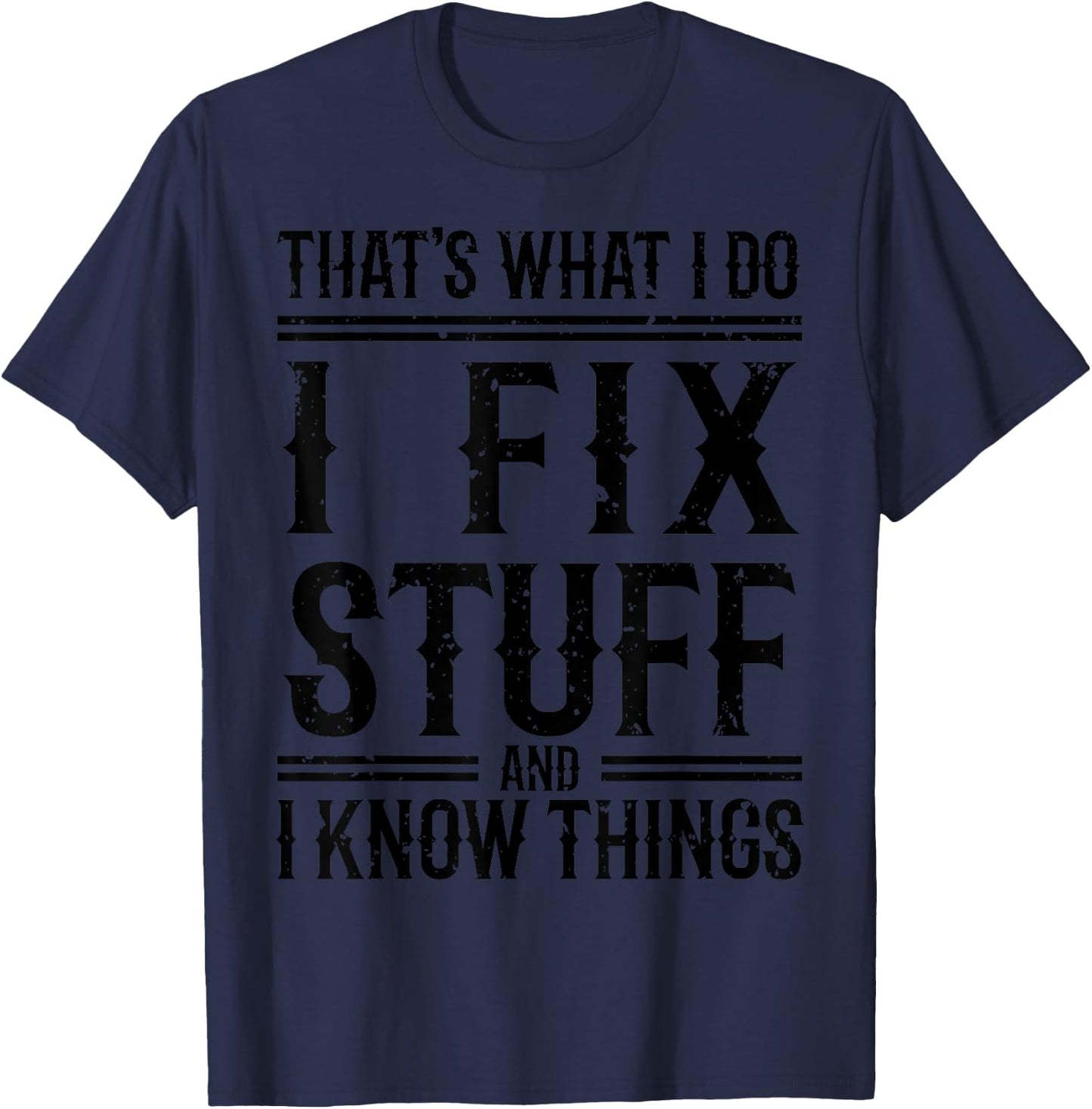 That's What I Do I Fix Stuff And I Know Things T-Shirt - T-Shirt | Navy