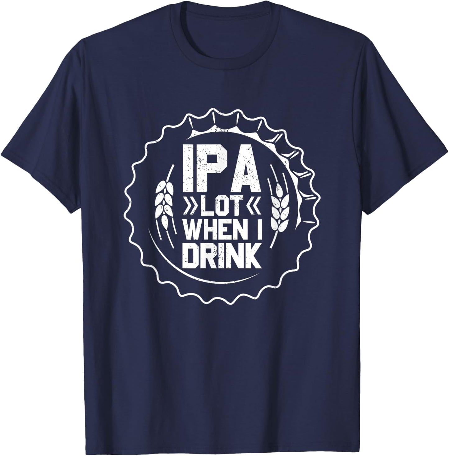 IPA Lot When I Drink Beer St Patrick Day Drinking Brewing T-Shirt - T-Shirt | Navy