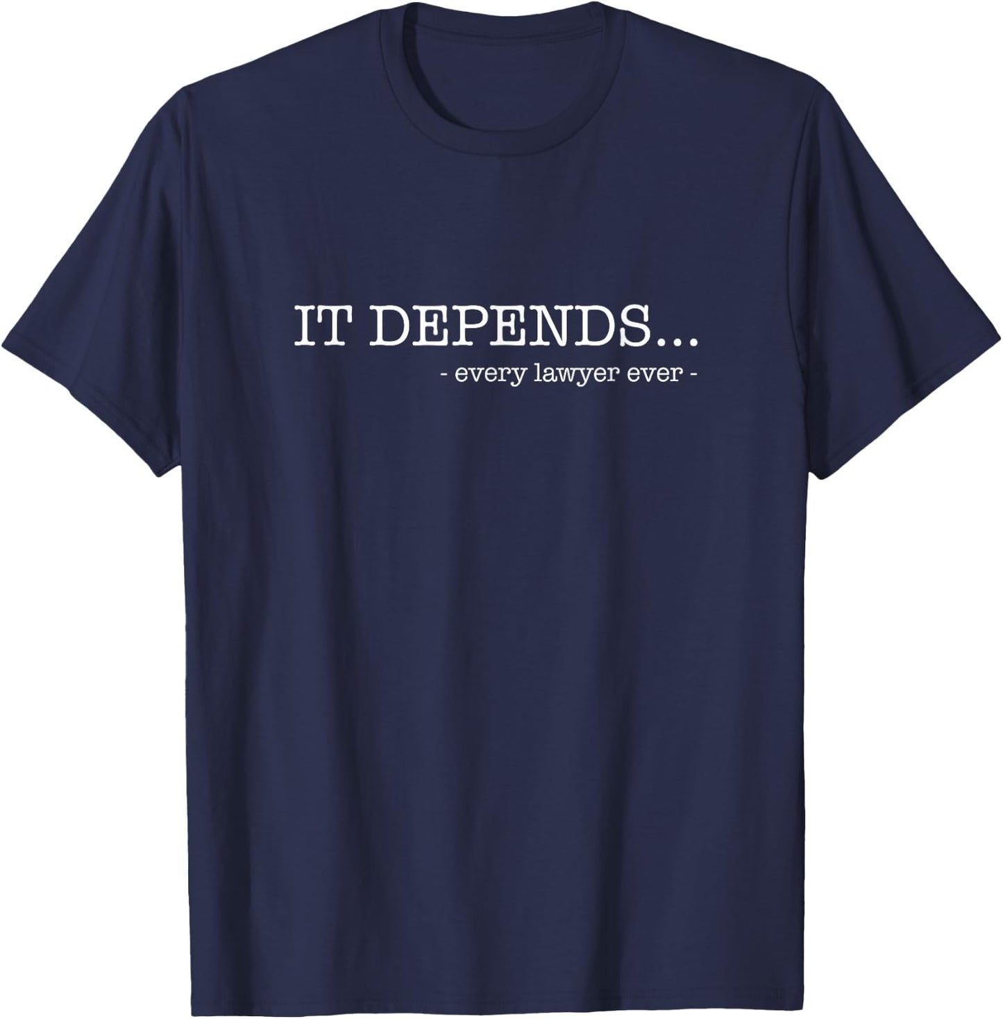 It Depends Every Lawyer Ever, Funny Law Student T-Shirt - T-Shirt | Navy