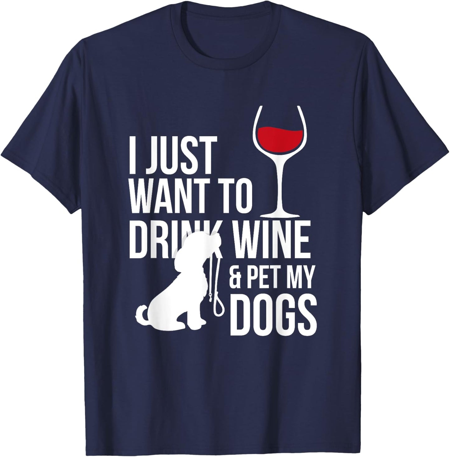 I Just Want To Drink Wine And Pet My Dogs T-Shirt - T-Shirt | Navy