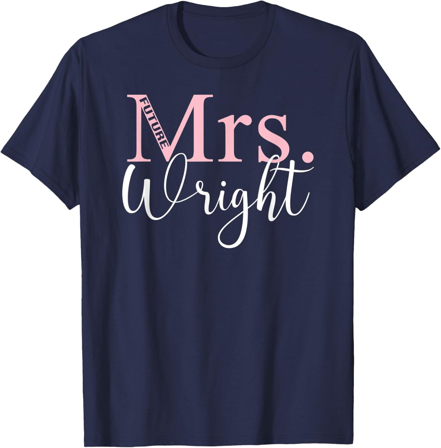 Future Mrs. Wright Bachelorette Party Bridal Shower Gifts T-Shirt - T-Shirt | Navy