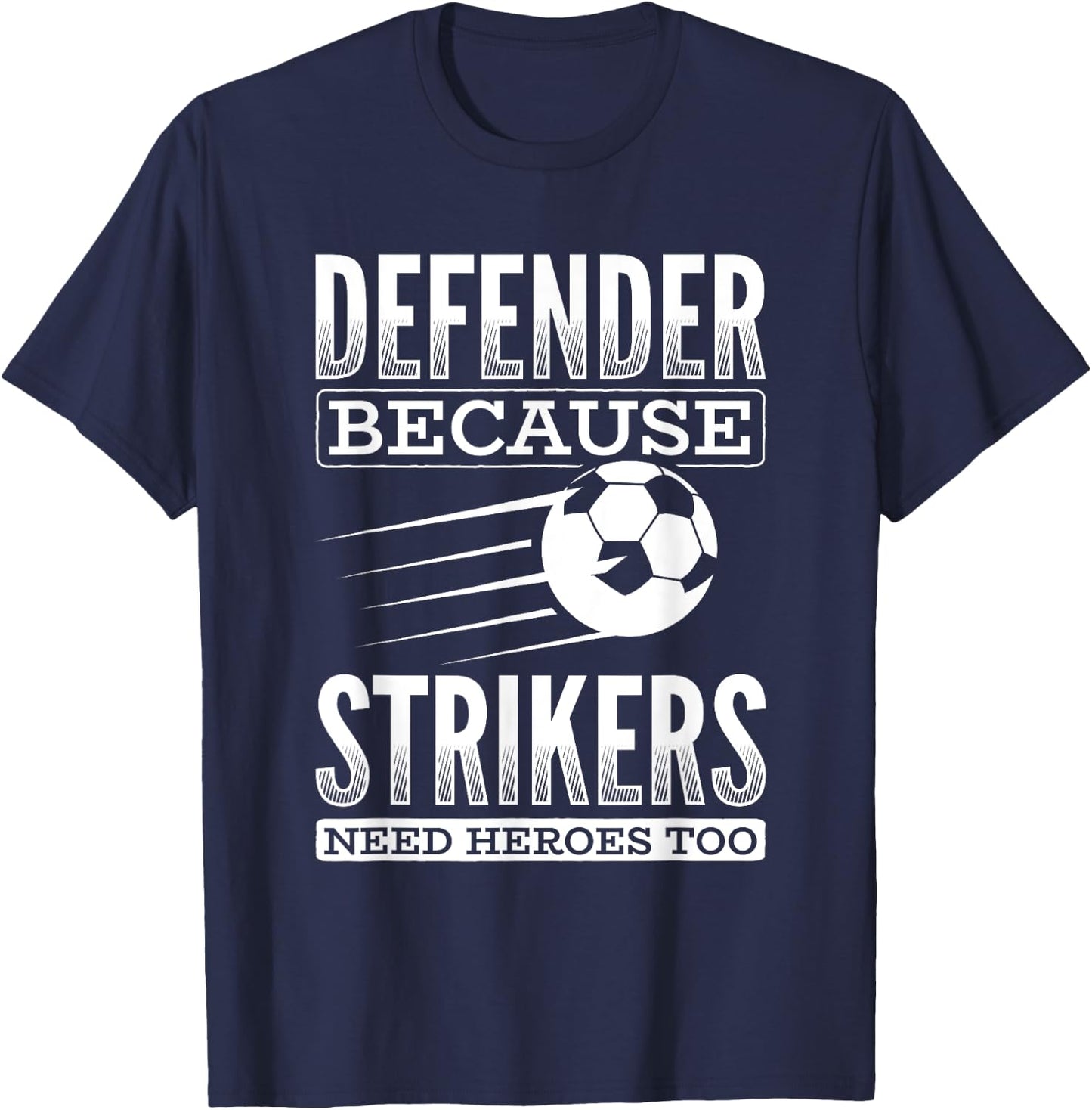 Defender Strikers Need Heroes Sports Football Ball Soccer T-Shirt - T-Shirt | Navy